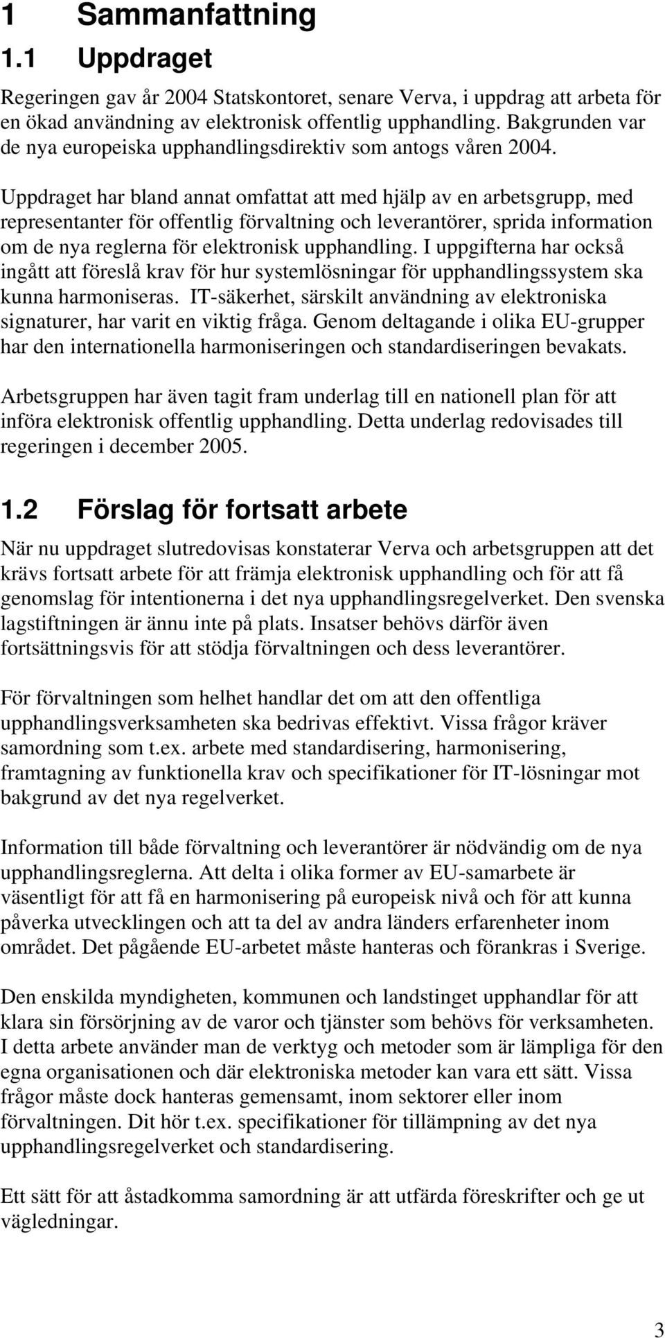 Uppdraget har bland annat omfattat att med hjälp av en arbetsgrupp, med representanter för offentlig förvaltning och leverantörer, sprida information om de nya reglerna för elektronisk upphandling.