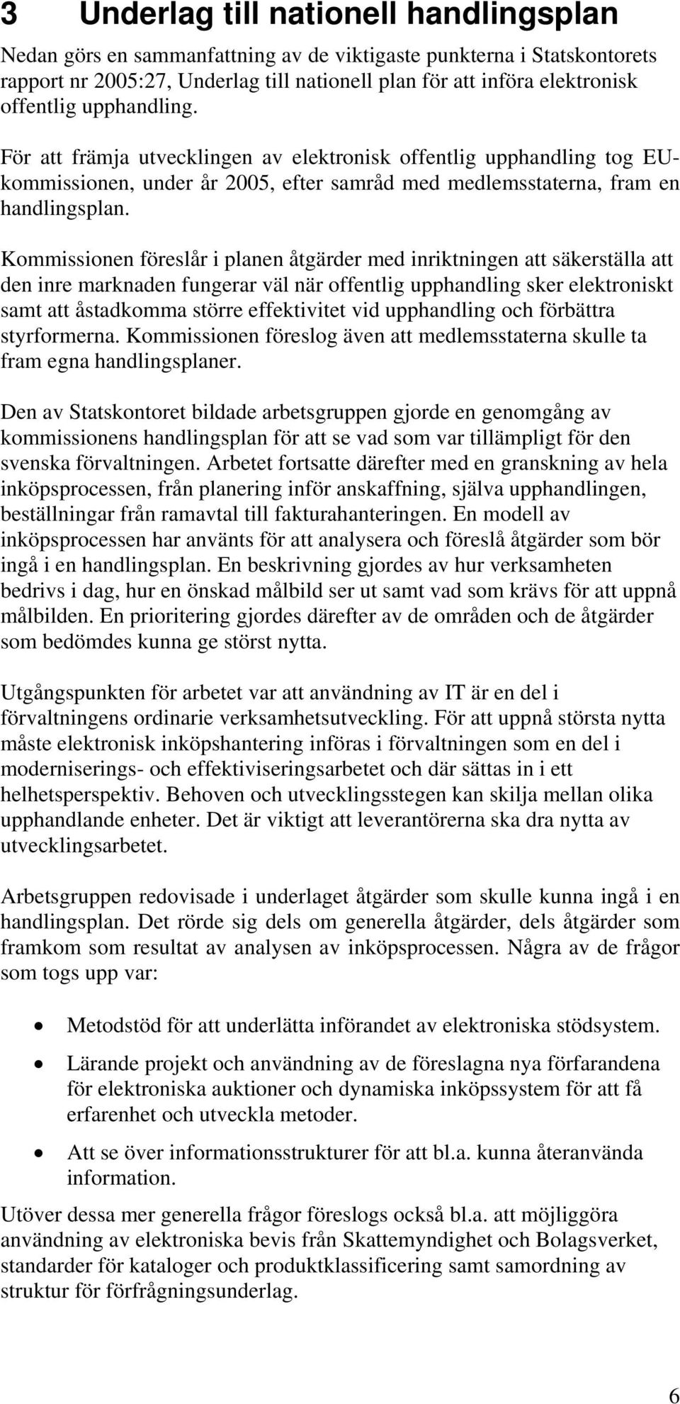 Kommissionen föreslår i planen åtgärder med inriktningen att säkerställa att den inre marknaden fungerar väl när offentlig upphandling sker elektroniskt samt att åstadkomma större effektivitet vid