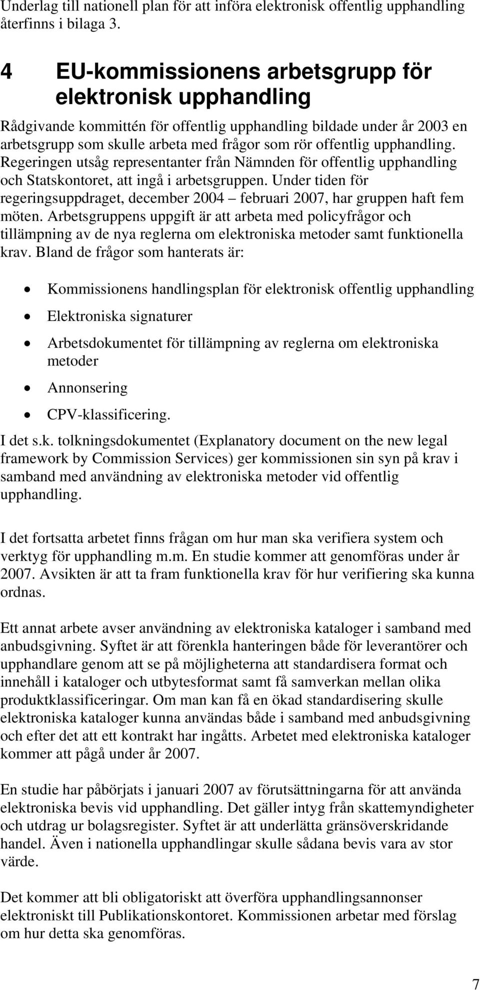 upphandling. Regeringen utsåg representanter från Nämnden för offentlig upphandling och Statskontoret, att ingå i arbetsgruppen.