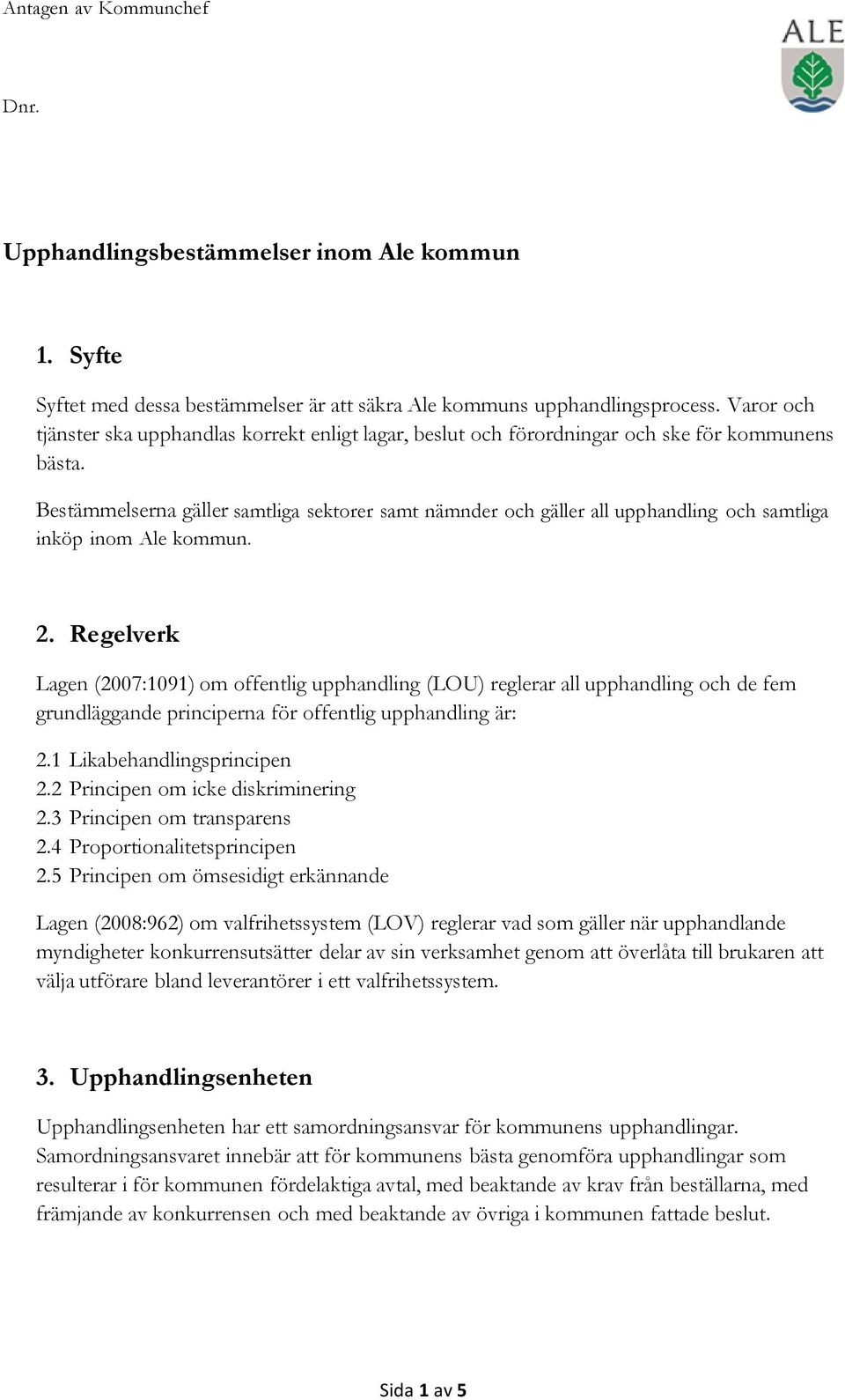 Bestämmelserna gäller samtliga sektorer samt nämnder och gäller all upphandling och samtliga inköp inom Ale kommun. 2.