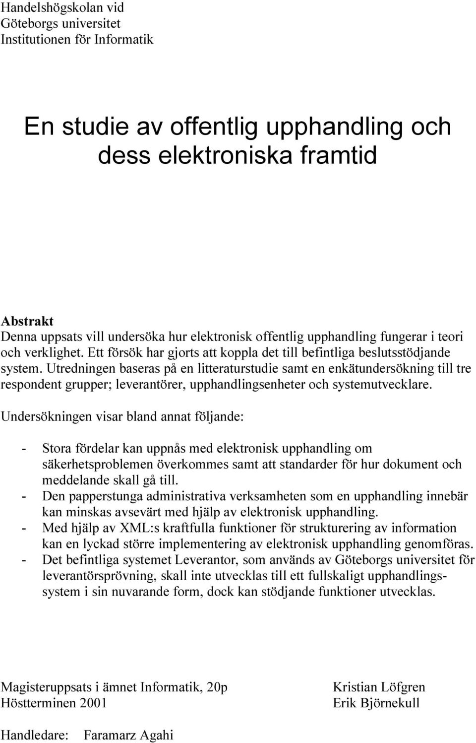 Utredningen baseras på en litteraturstudie samt en enkätundersökning till tre respondent grupper; leverantörer, upphandlingsenheter och systemutvecklare.