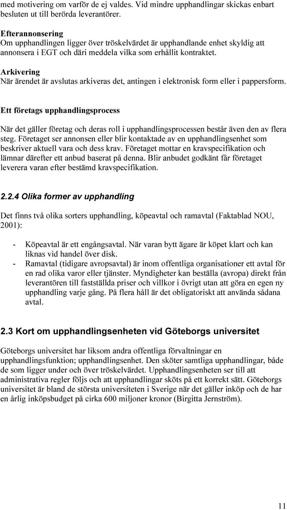 Arkivering När ärendet är avslutas arkiveras det, antingen i elektronisk form eller i pappersform.