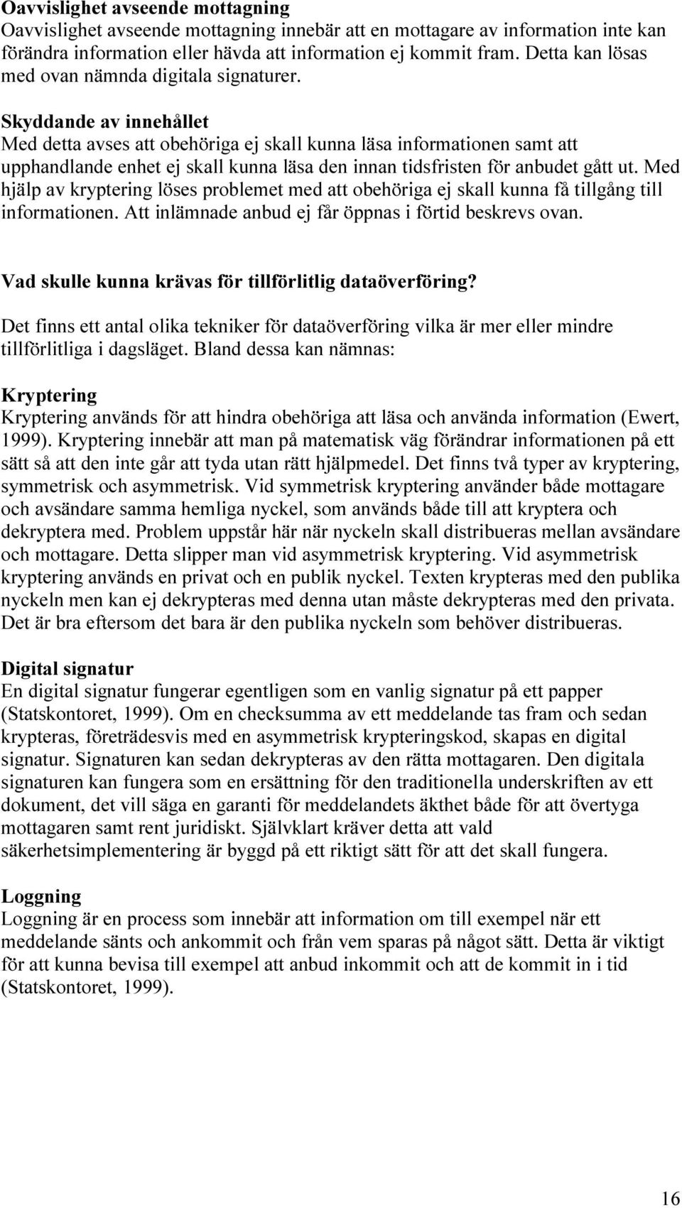 Skyddande av innehållet Med detta avses att obehöriga ej skall kunna läsa informationen samt att upphandlande enhet ej skall kunna läsa den innan tidsfristen för anbudet gått ut.