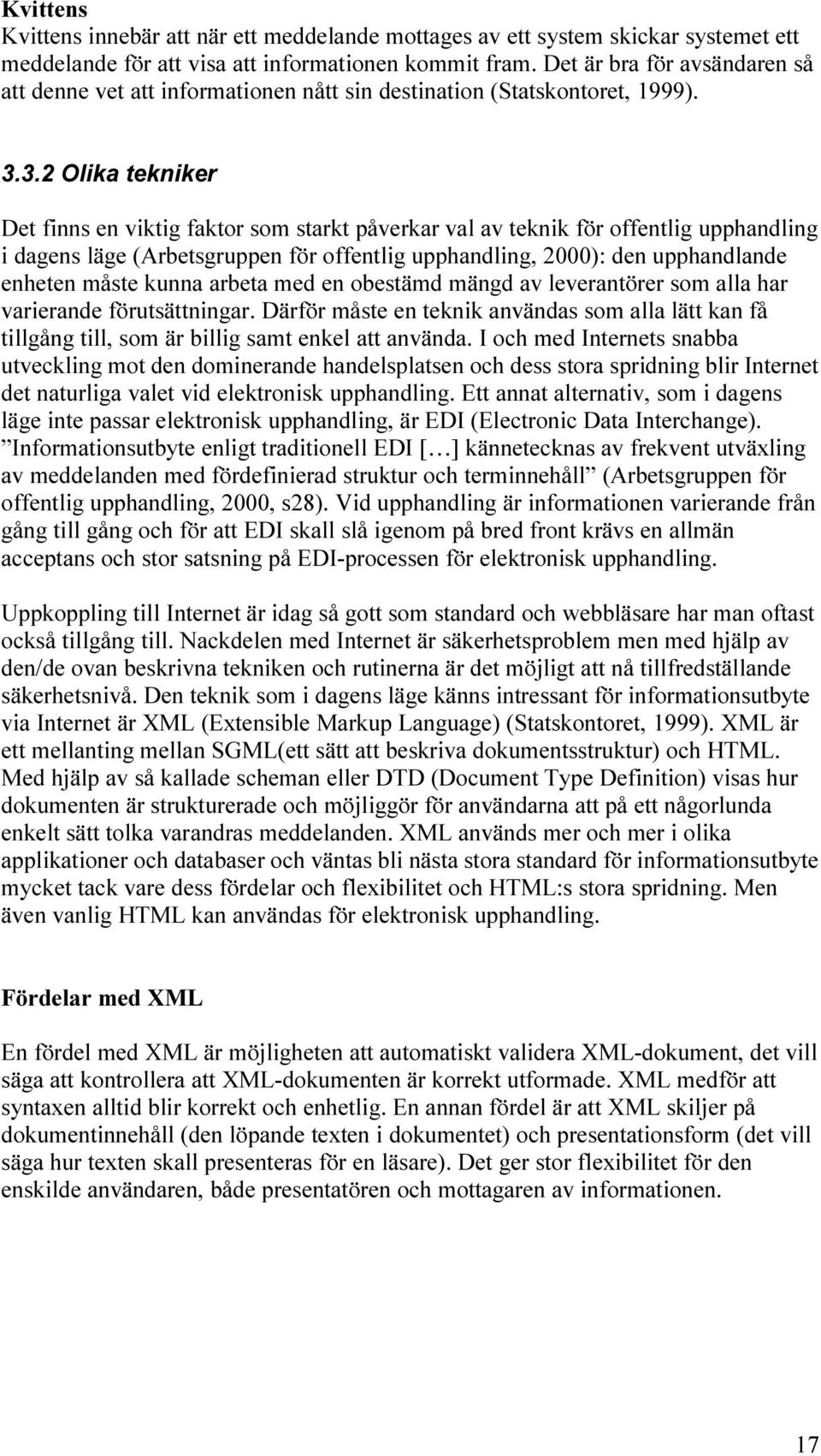 3.2 Olika tekniker Det finns en viktig faktor som starkt påverkar val av teknik för offentlig upphandling i dagens läge (Arbetsgruppen för offentlig upphandling, 2000): den upphandlande enheten måste