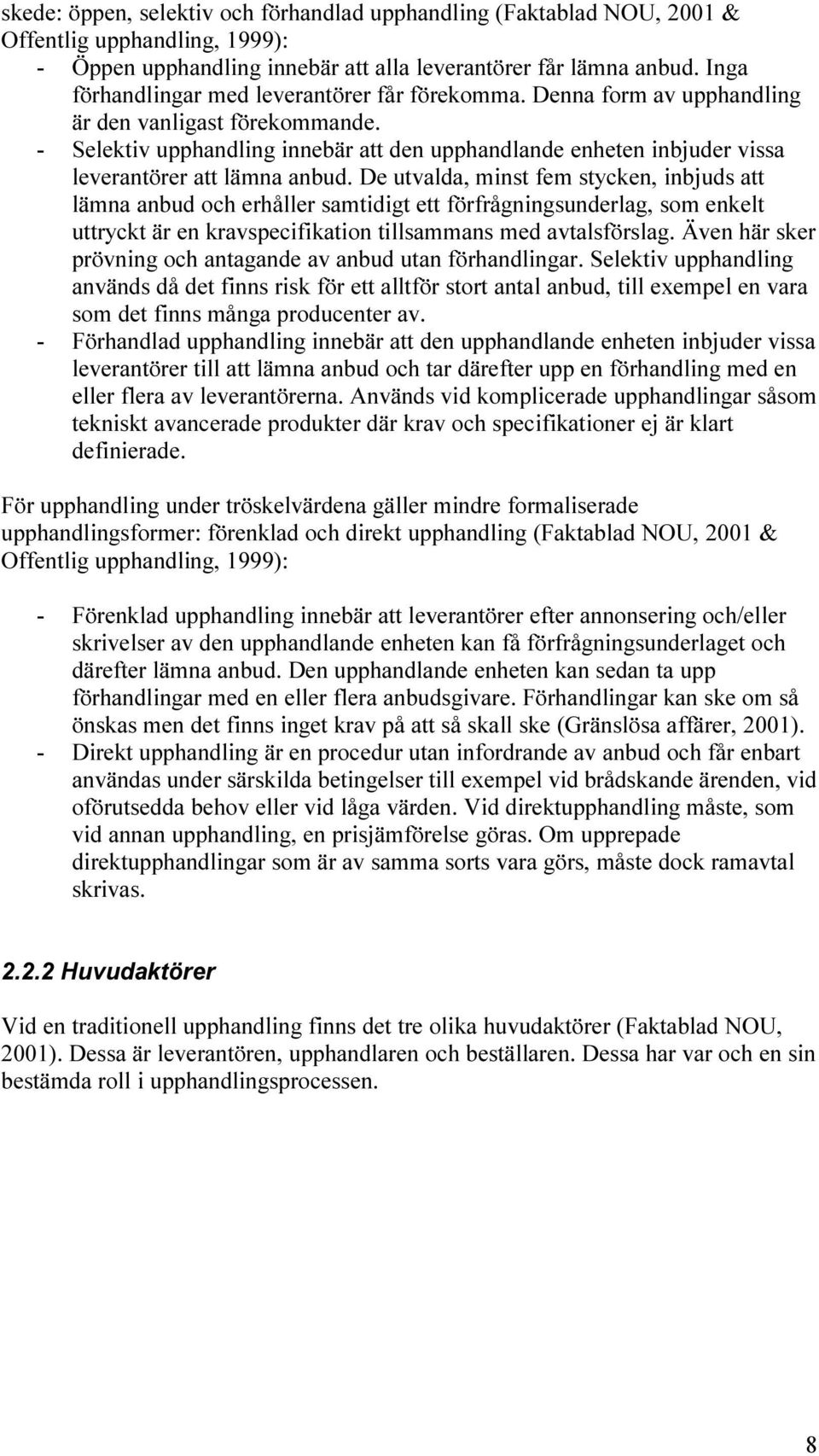 - Selektiv upphandling innebär att den upphandlande enheten inbjuder vissa leverantörer att lämna anbud.