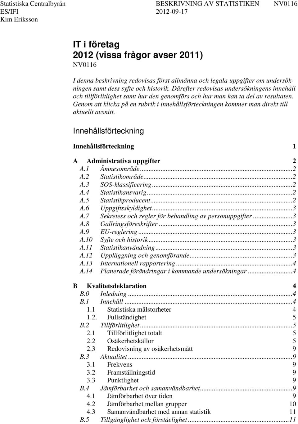 Genom att klicka på en rubrik i innehållsförteckningen kommer man direkt till aktuellt avsnitt. Innehållsförteckning Innehållsförteckning 1 A Administrativa uppgifter 2 A.1 Ämnesområde... 2 A.2 Statistikområde.