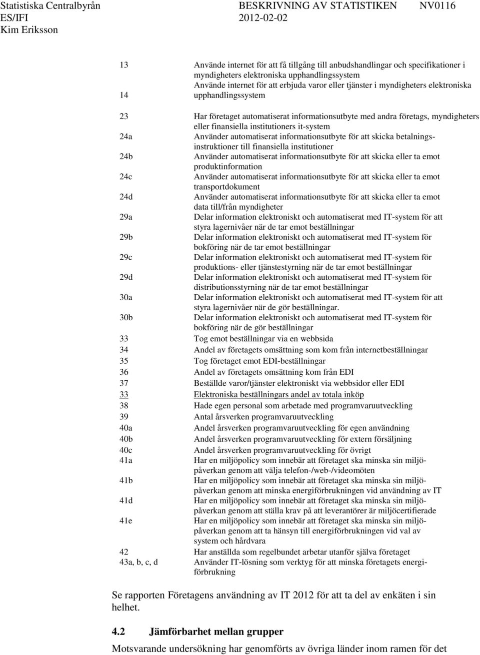 automatiserat informationsutbyte för att skicka betalningsinstruktioner till finansiella institutioner 24b Använder automatiserat informationsutbyte för att skicka eller ta emot produktinformation