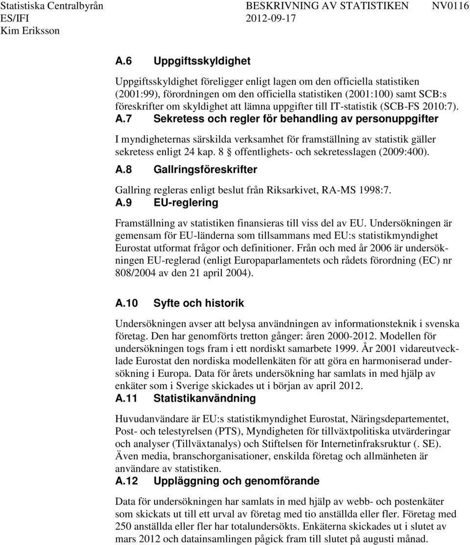 7 Sekretess och regler för behandling av personuppgifter I myndigheternas särskilda verksamhet för framställning av statistik gäller sekretess enligt 24 kap.