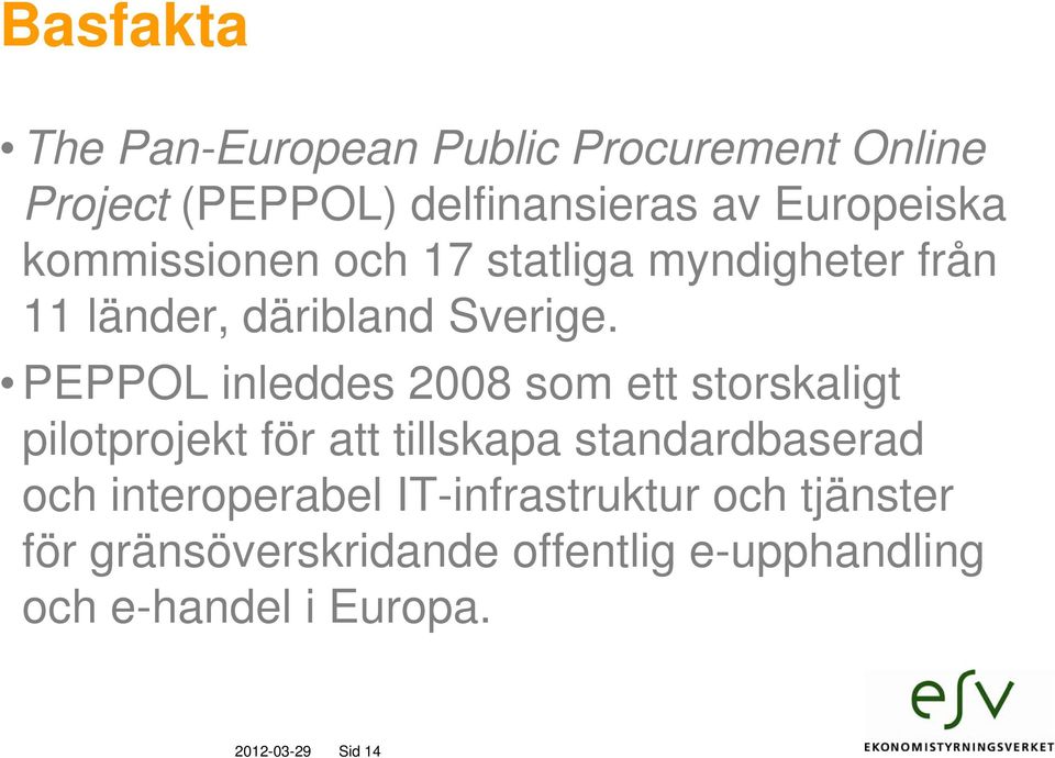 PEPPOL inleddes 2008 som ett storskaligt pilotprojekt p för att tillskapa standardbaserad och