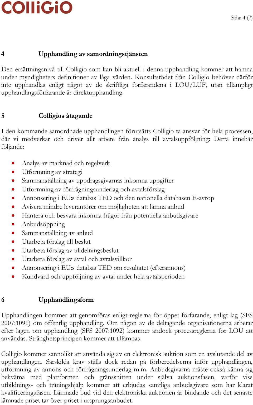5 Colligios åtagande I den kommande samordnade upphandlingen förutsätts Colligio ta ansvar för hela processen, där vi medverkar och driver allt arbete från analys till avtalsuppföljning: Detta