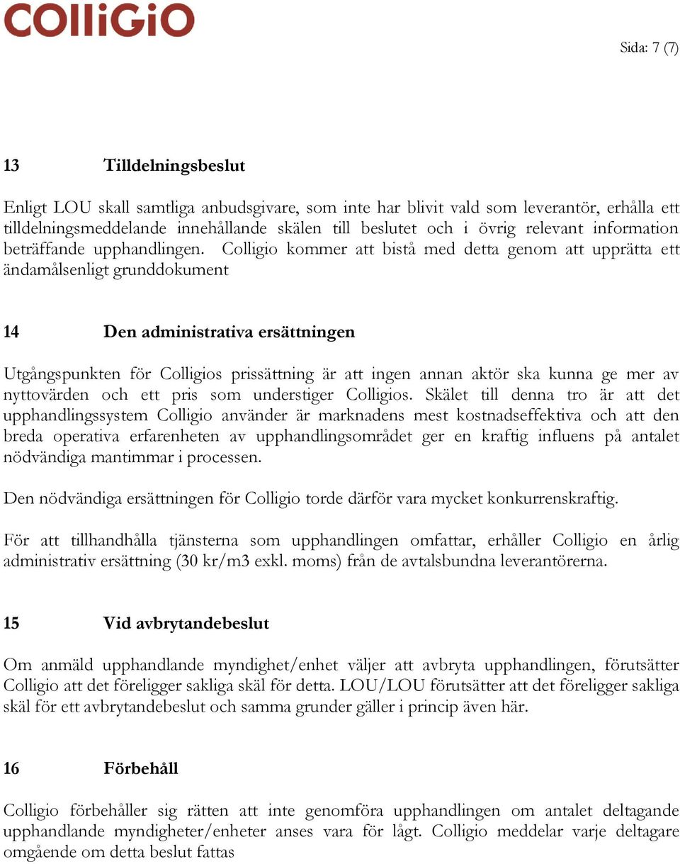 Colligio kommer att bistå med detta genom att upprätta ett ändamålsenligt grunddokument 14 Den administrativa ersättningen Utgångspunkten för Colligios prissättning är att ingen annan aktör ska kunna