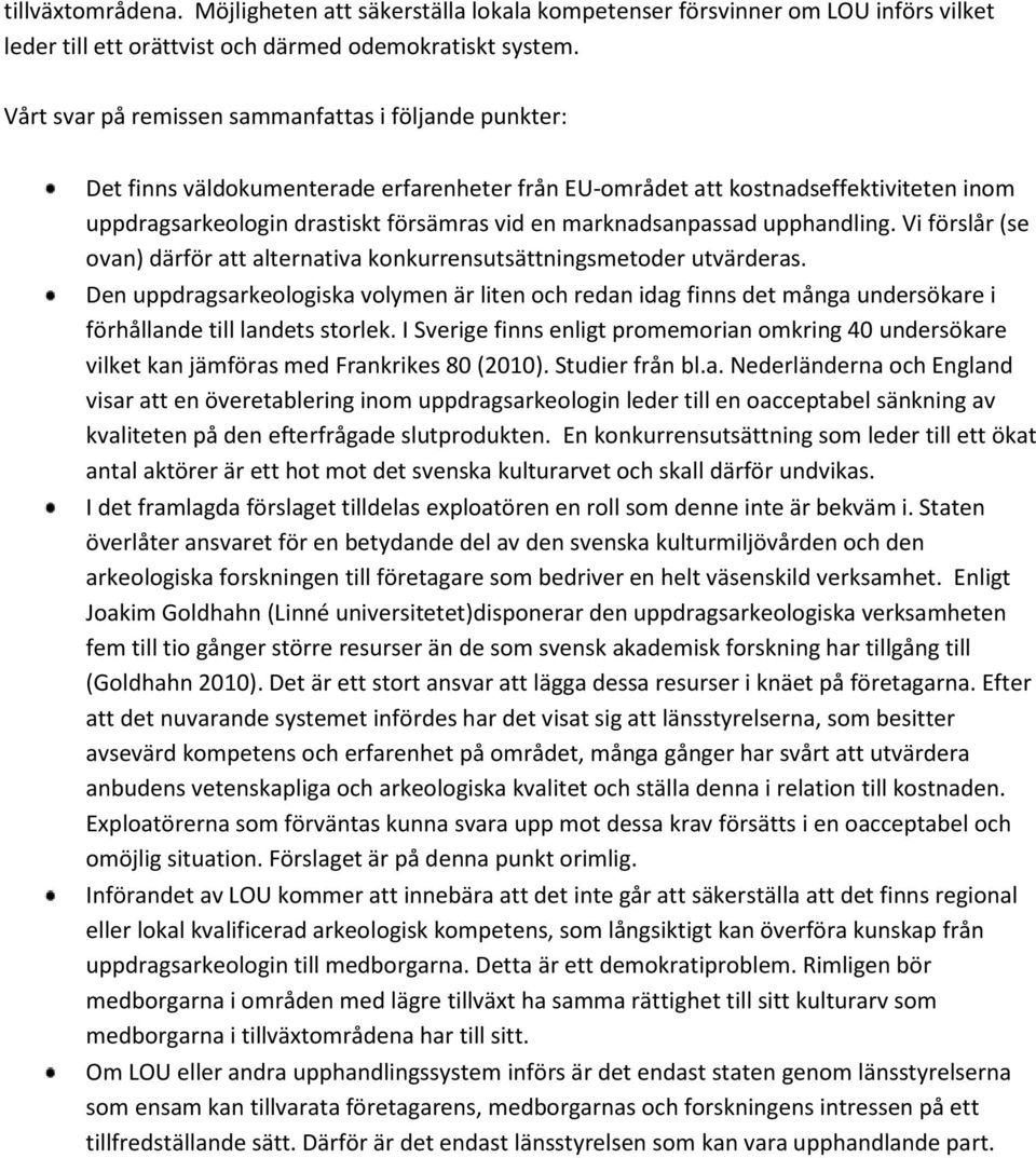 marknadsanpassad upphandling. Vi förslår (se ovan) därför att alternativa konkurrensutsättningsmetoder utvärderas.