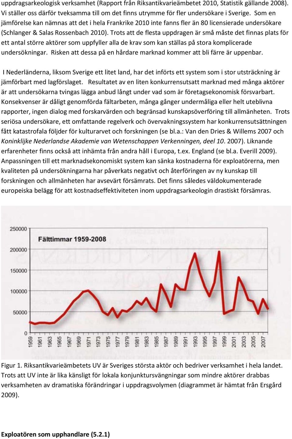 Trots att de flesta uppdragen är små måste det finnas plats för ett antal större aktörer som uppfyller alla de krav som kan ställas på stora komplicerade undersökningar.