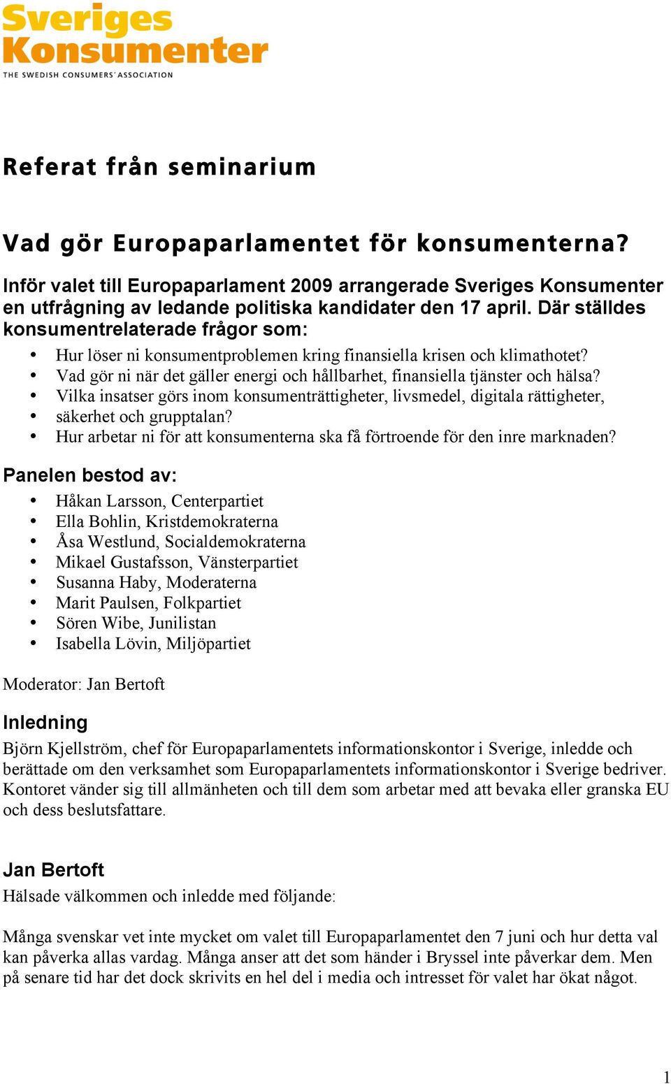 Vilka insatser görs inom konsumenträttigheter, livsmedel, digitala rättigheter, säkerhet och grupptalan? Hur arbetar ni för att konsumenterna ska få förtroende för den inre marknaden?