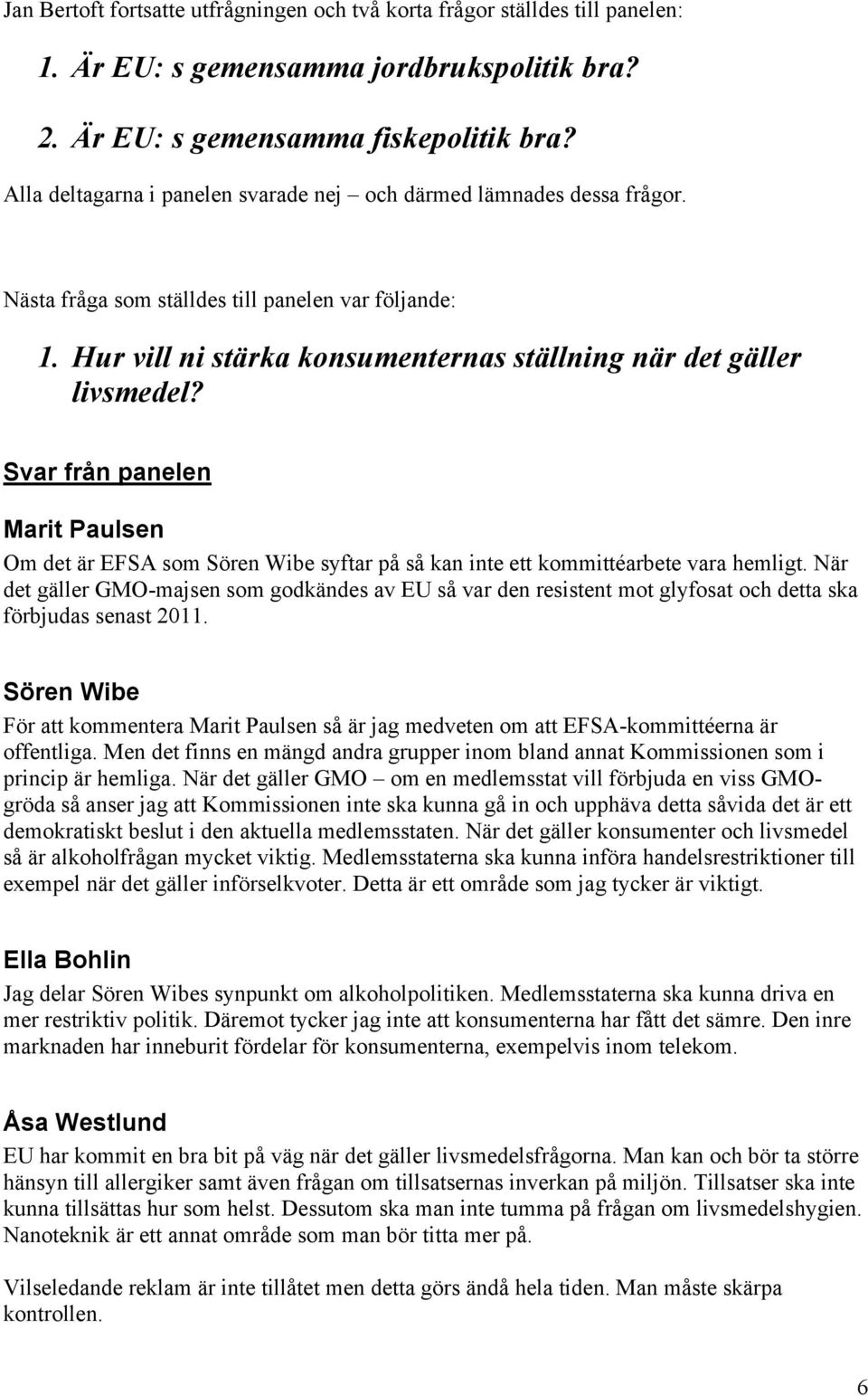 Svar från panelen Marit Paulsen Om det är EFSA som Sören Wibe syftar på så kan inte ett kommittéarbete vara hemligt.