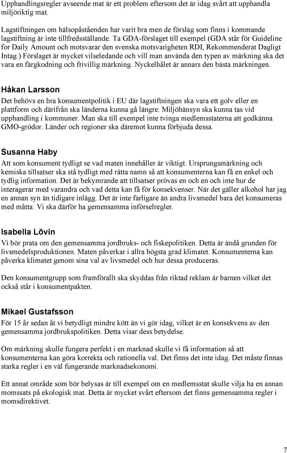 Ta GDA-förslaget till exempel (GDA står för Guideline for Daily Amount och motsvarar den svenska motsvarigheten RDI, Rekommenderat Dagligt Intag.