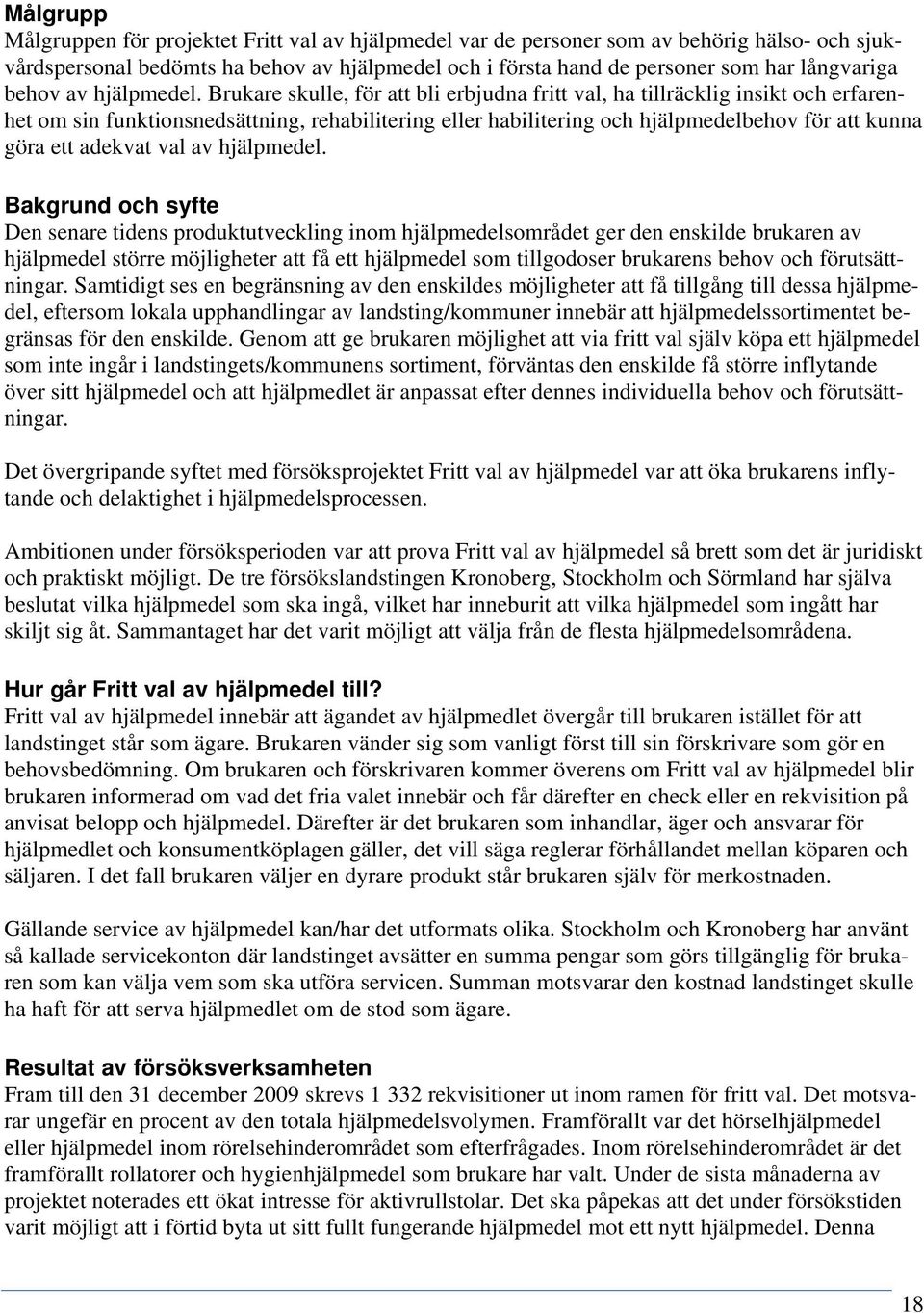 Brukare skulle, för att bli erbjudna fritt val, ha tillräcklig insikt och erfarenhet om sin funktionsnedsättning, rehabilitering eller habilitering och hjälpmedelbehov för att kunna göra ett adekvat