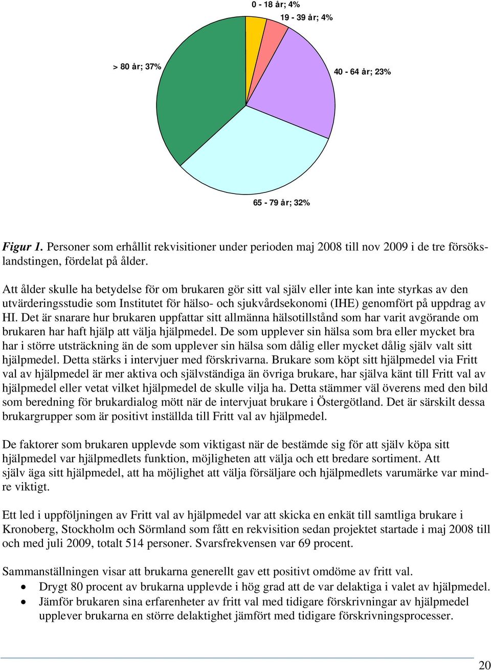 Det är snarare hur brukaren uppfattar sitt allmänna hälsotillstånd som har varit avgörande om brukaren har haft hjälp att välja hjälpmedel.