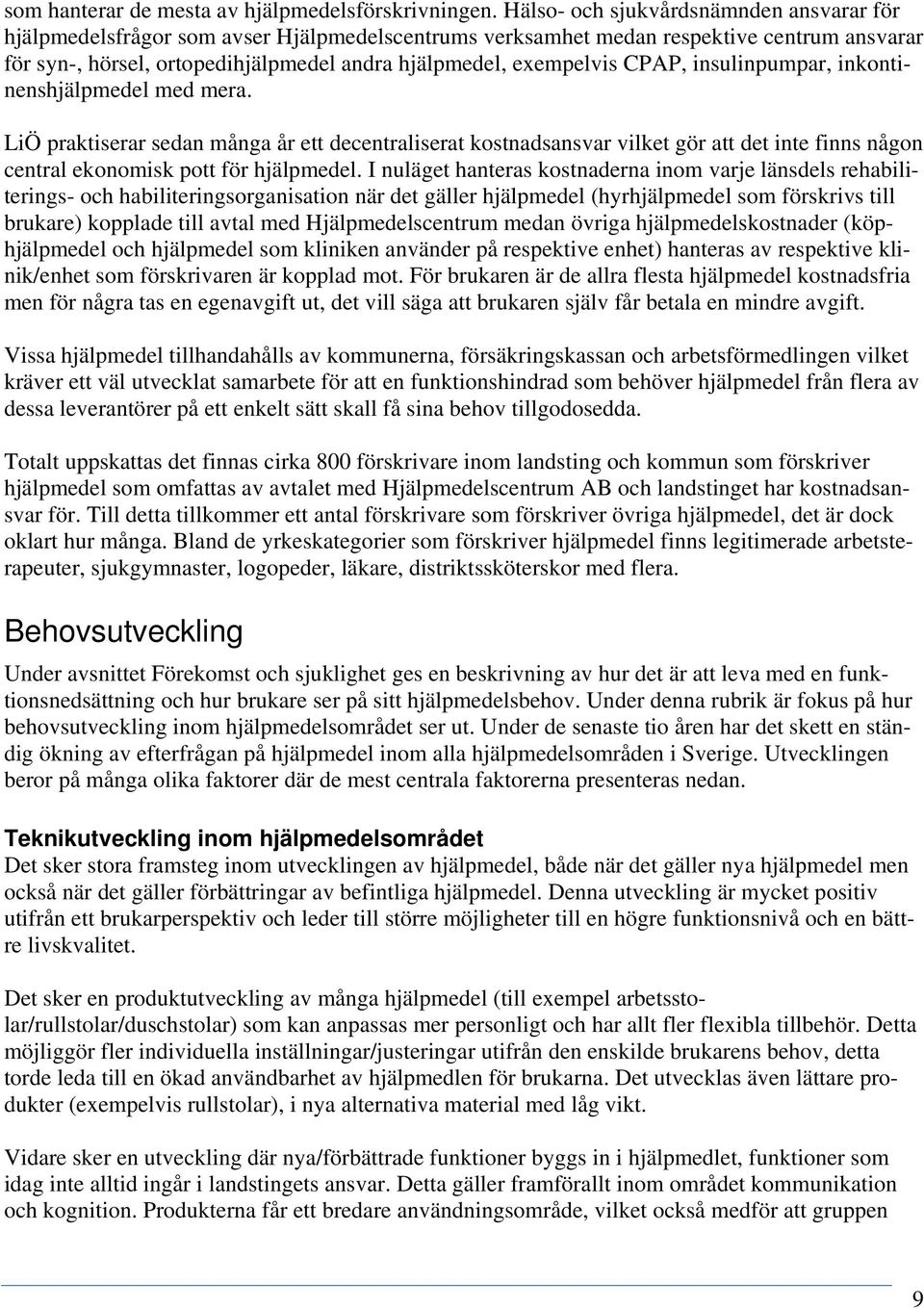 CPAP, insulinpumpar, inkontinenshjälpmedel med mera. LiÖ praktiserar sedan många år ett decentraliserat kostnadsansvar vilket gör att det inte finns någon central ekonomisk pott för hjälpmedel.