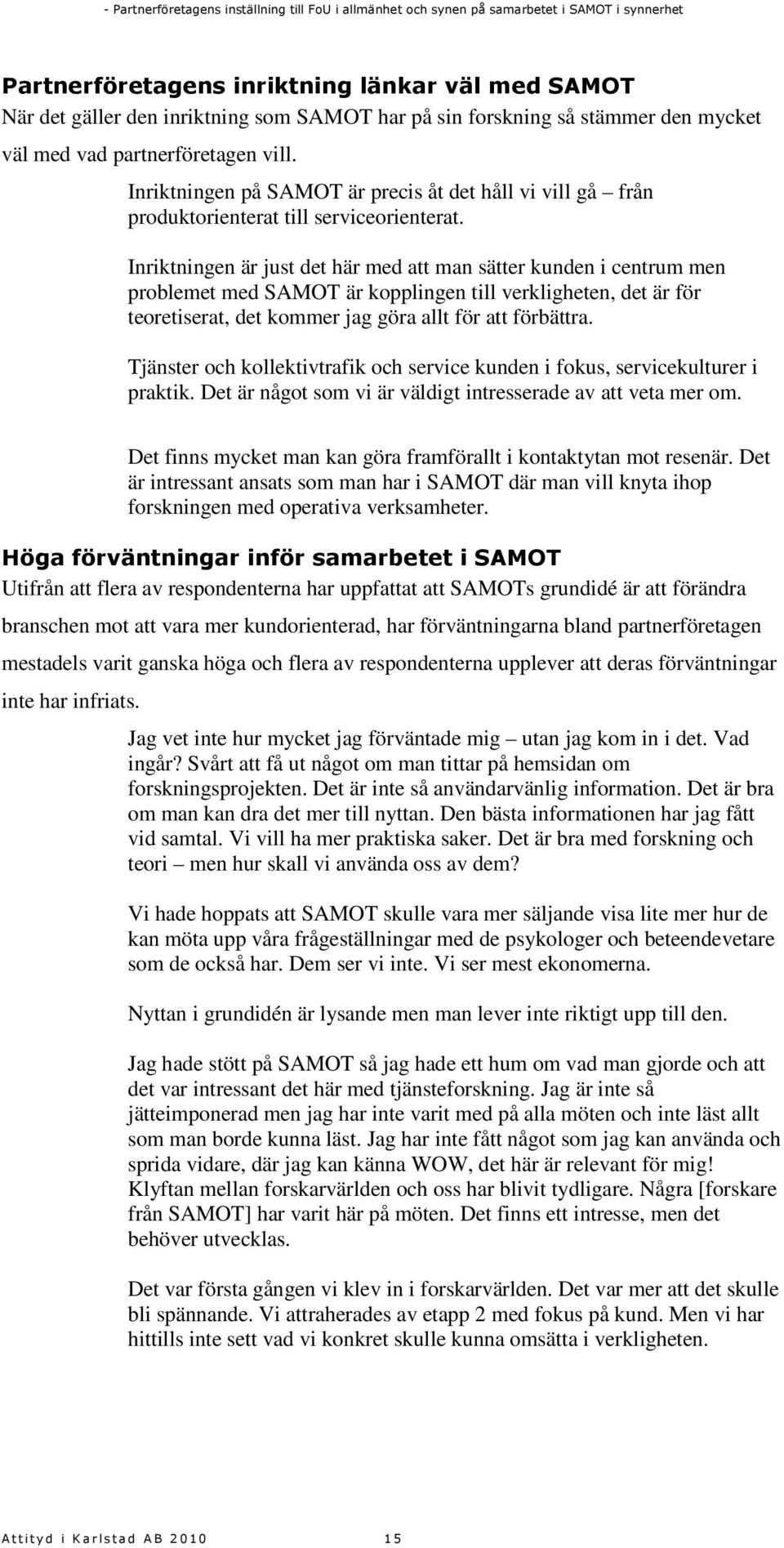 Inriktningen är just det här med att man sätter kunden i centrum men problemet med SAMOT är kopplingen till verkligheten, det är för teoretiserat, det kommer jag göra allt för att förbättra.