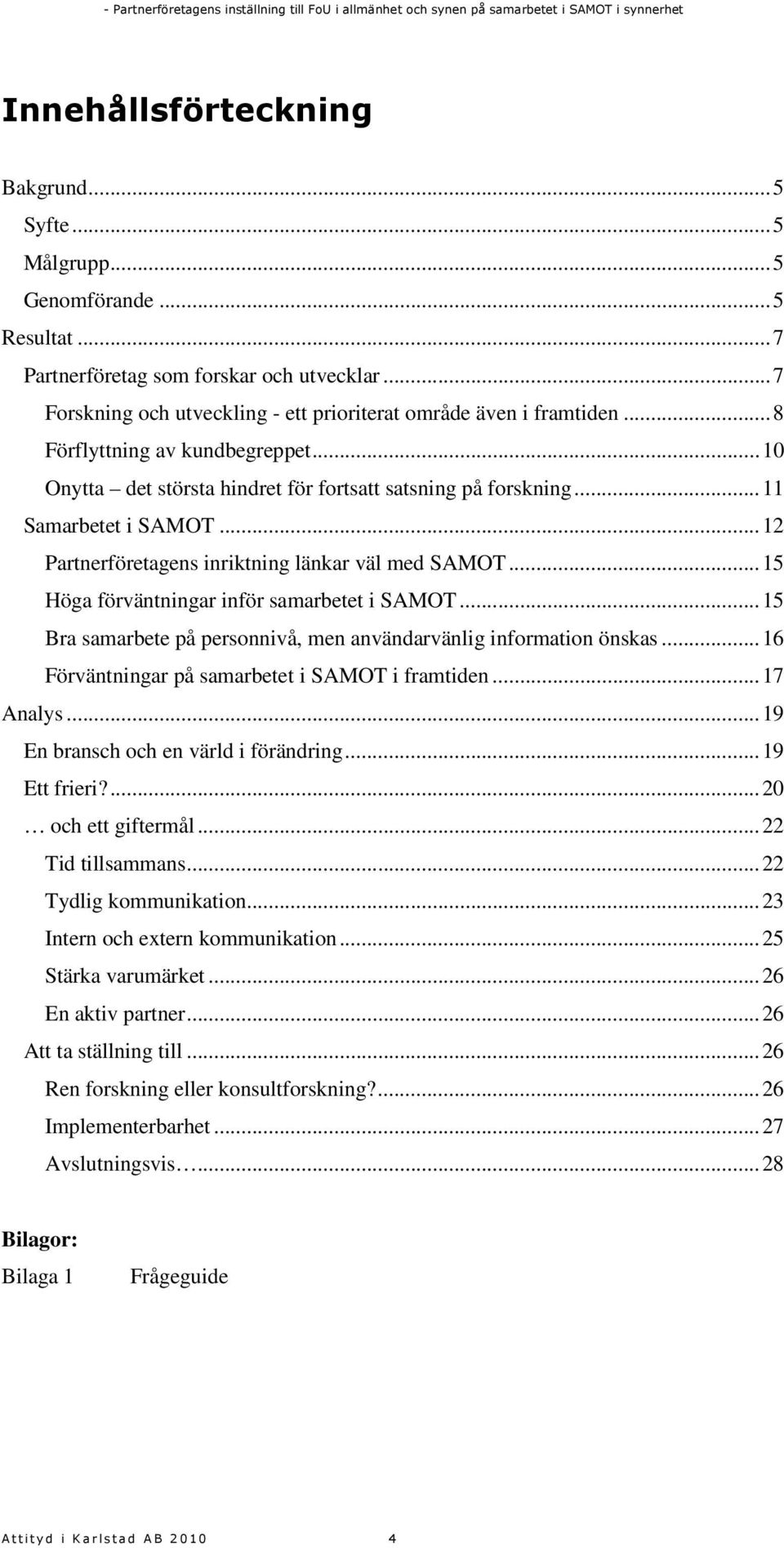 .. 12 Partnerföretagens inriktning länkar väl med SAMOT... 15 Höga förväntningar inför samarbetet i SAMOT... 15 Bra samarbete på personnivå, men användarvänlig information önskas.