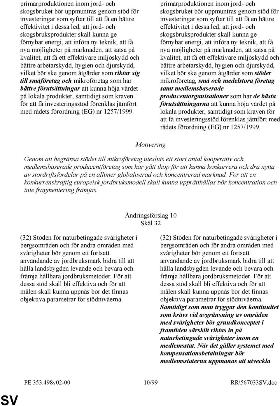 genom åtgärder som riktar sig till småföretag och mikroföretag som har bättre förutsättningar att kunna höja värdet på lokala produkter, samtidigt som kraven för att få investeringsstöd förenklas