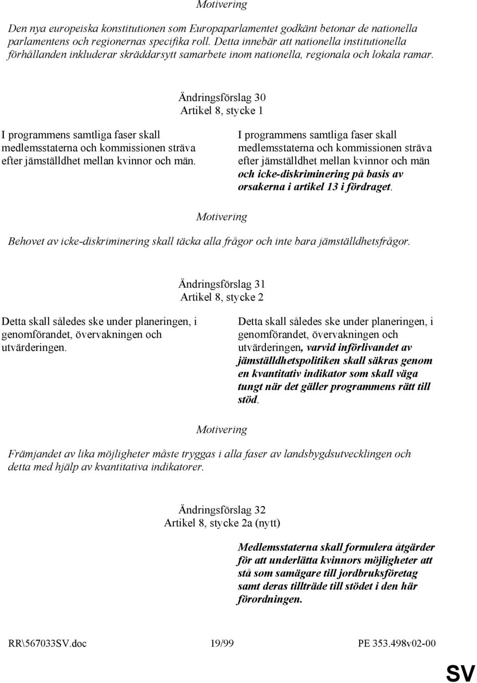 Ändringsförslag 30 Artikel 8, stycke 1 I programmens samtliga faser skall medlemsstaterna och kommissionen sträva efter jämställdhet mellan kvinnor och män.