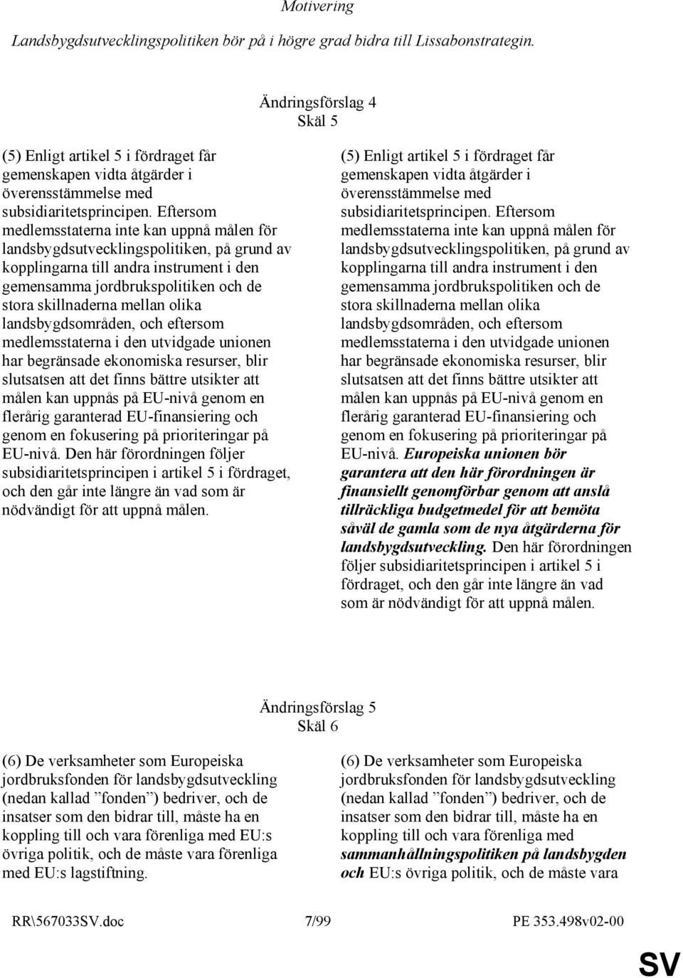 Eftersom medlemsstaterna inte kan uppnå målen för landsbygdsutvecklingspolitiken, på grund av kopplingarna till andra instrument i den gemensamma jordbrukspolitiken och de stora skillnaderna mellan