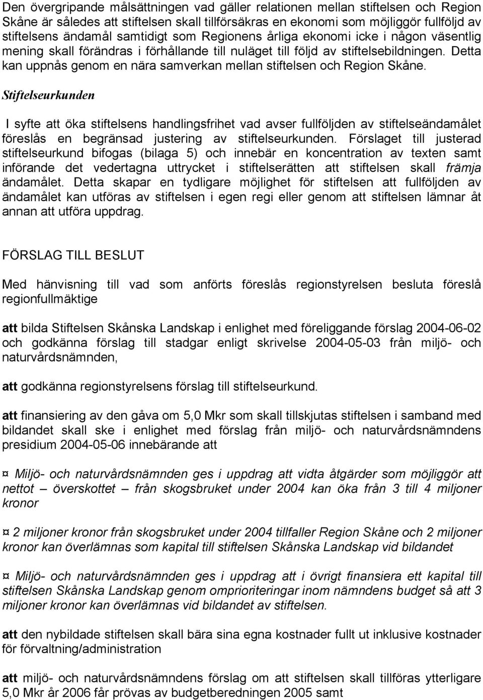 Detta kan uppnås genom en nära samverkan mellan stiftelsen och Region Skåne.