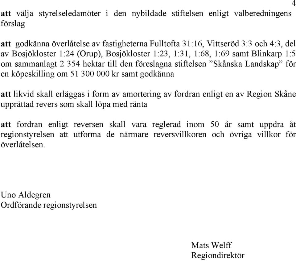 000 kr samt godkänna att likvid skall erläggas i form av amortering av fordran enligt en av Region Skåne upprättad revers som skall löpa med ränta att fordran enligt reversen skall