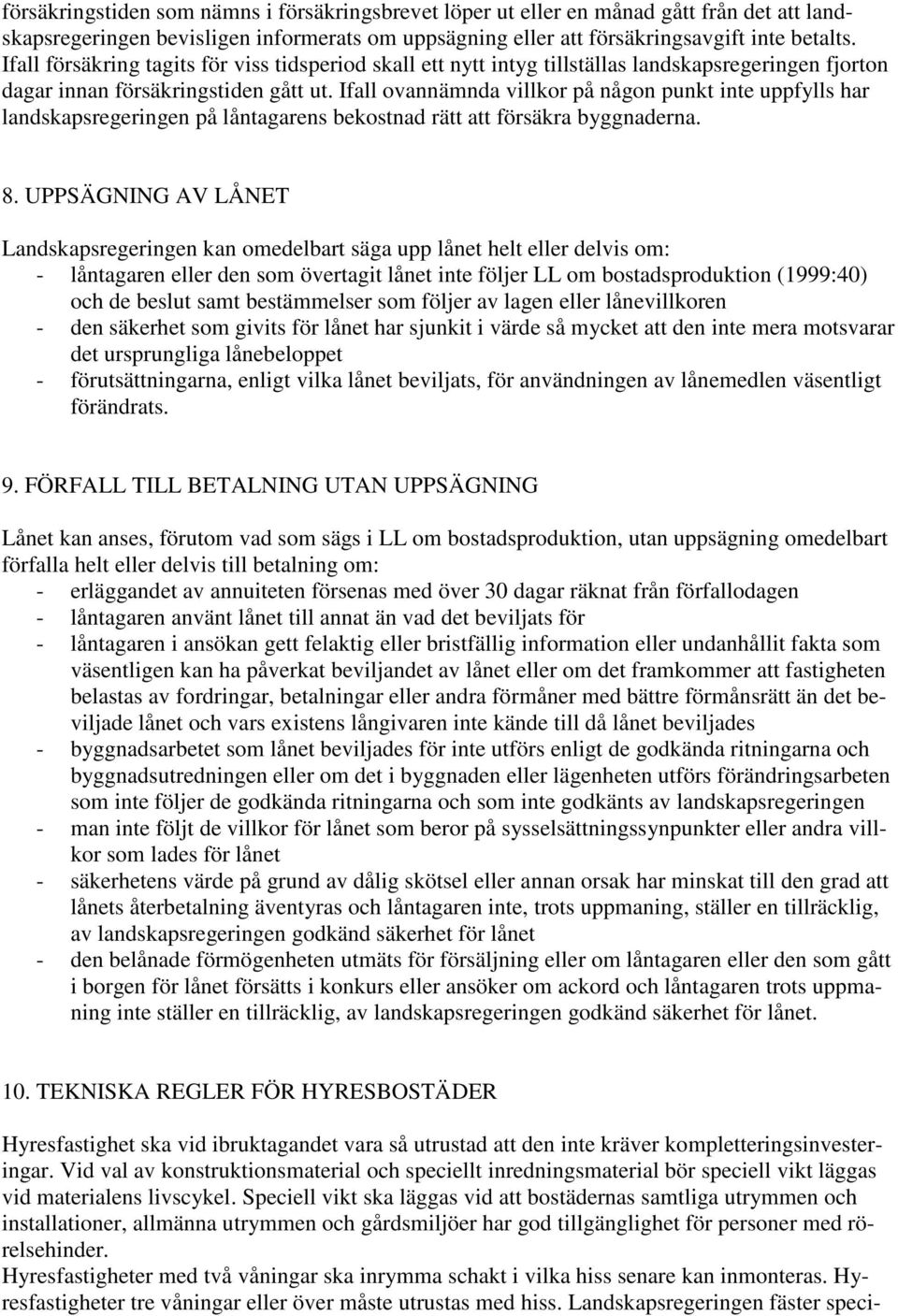 Ifall ovannämnda villkor på någon punkt inte uppfylls har landskapsregeringen på låntagarens bekostnad rätt att försäkra byggnaderna. 8.