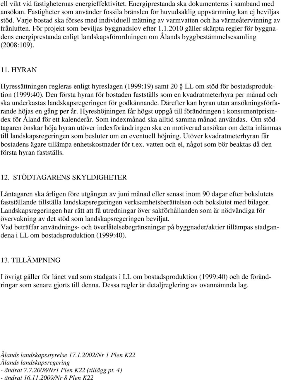 1.2010 gäller skärpta regler för byggnadens energiprestanda enligt landskapsförordningen om Ålands byggbestämmelsesamling (2008:109). 11.