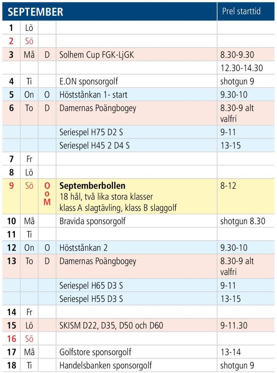 30-9 alt valfri Seriespel H75 D2 S 9-11 Seriespel H45 2 D4 S 13-15 7 Fr 8 Lö 9 Sö O Septemberbollen 8-12 om 18 hål, två lika stora klasser klass A slagtävling,