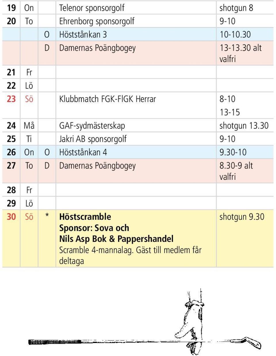 30 alt valfri 21 Fr 22 Lö 23 Sö Klubbmatch FGK-FlGK Herrar 8-10 13-15 24 Må GAF-sydmästerskap shotgun 13.