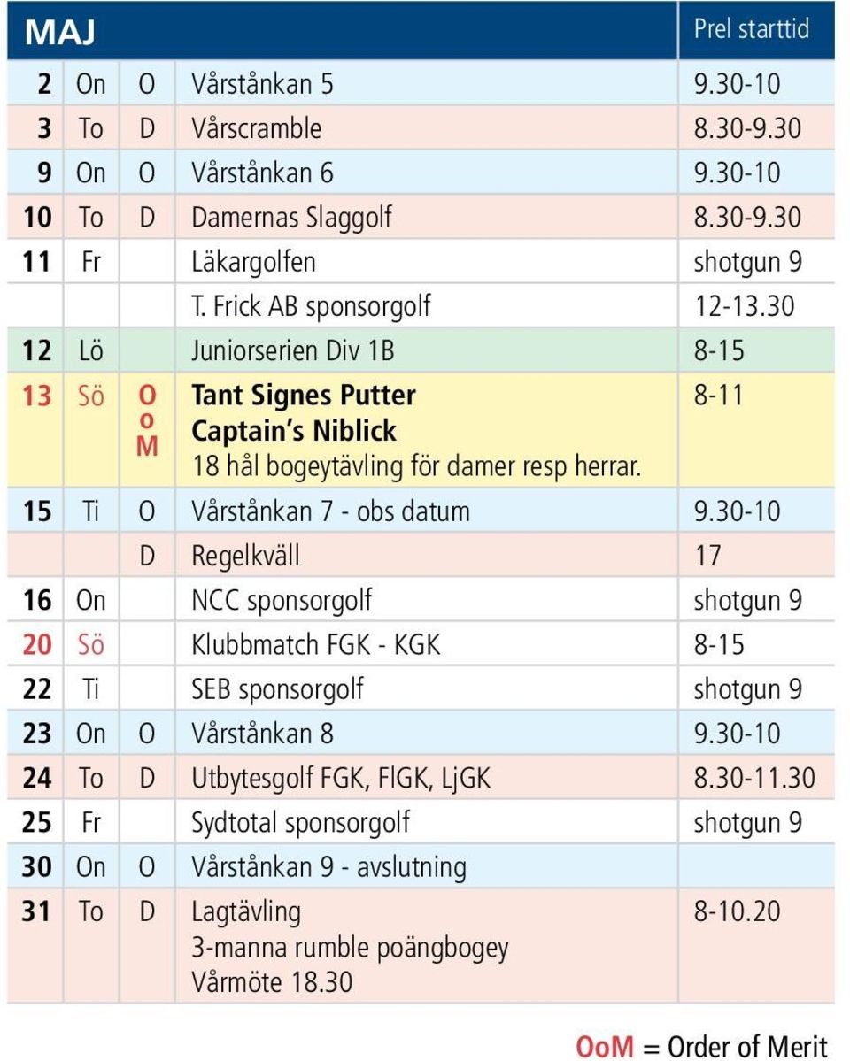 15 Ti O Vårstånkan 7 - obs datum 9.30-10 D Regelkväll 17 16 On NCC sponsorgolf shotgun 9 20 Sö Klubbmatch FGK - KGK 8-15 22 Ti SEB sponsorgolf shotgun 9 23 On O Vårstånkan 8 9.