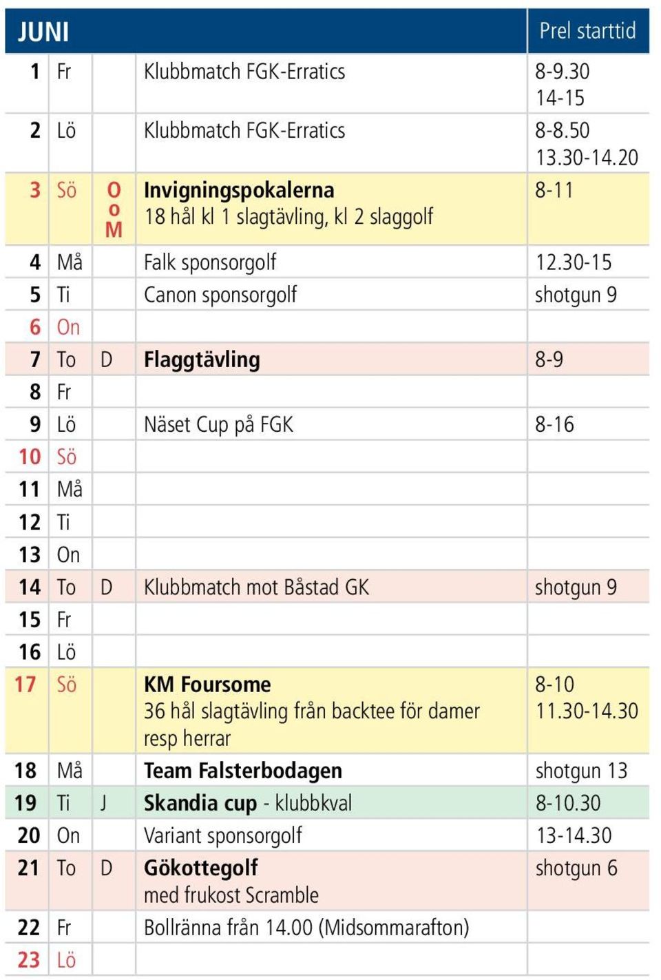 30-15 5 Ti Canon sponsorgolf shotgun 9 6 On 7 To D Flaggtävling 8-9 8 Fr 9 Lö Näset Cup på FGK 8-16 10 Sö 11 Må 12 Ti 13 On 14 To D Klubbmatch mot Båstad GK shotgun 9 15