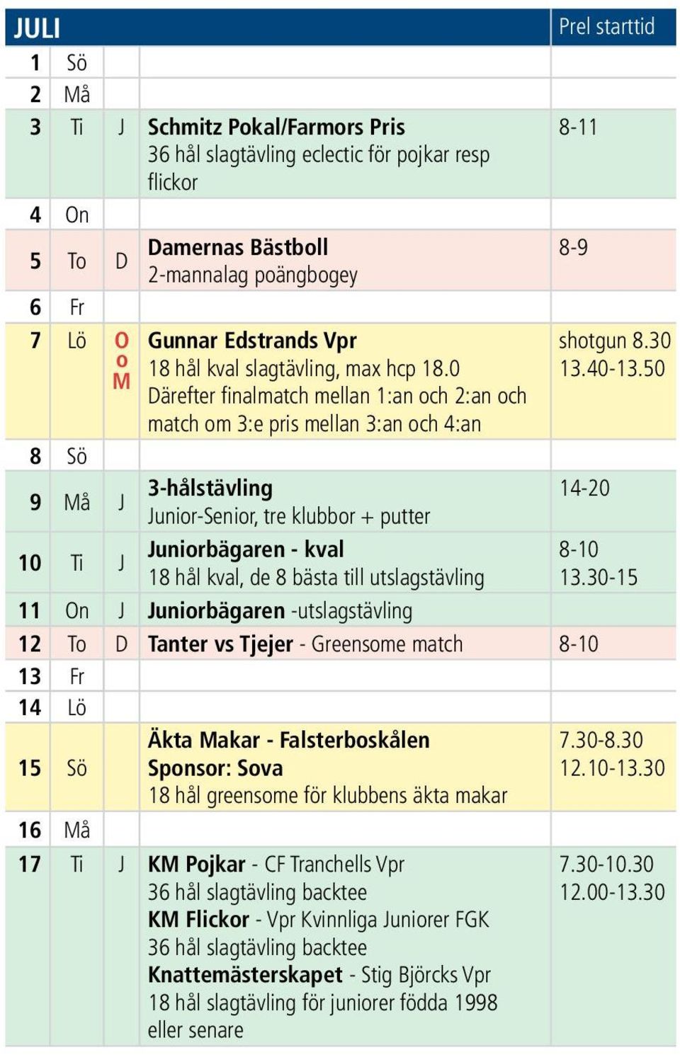 0 Därefter finalmatch mellan 1:an och 2:an och match om 3:e pris mellan 3:an och 4:an 8 Sö 9 Må J 3-hålstävling Junior-Senior, tre klubbor + putter 10 Ti J Juniorbägaren - kval 18 hål kval, de 8