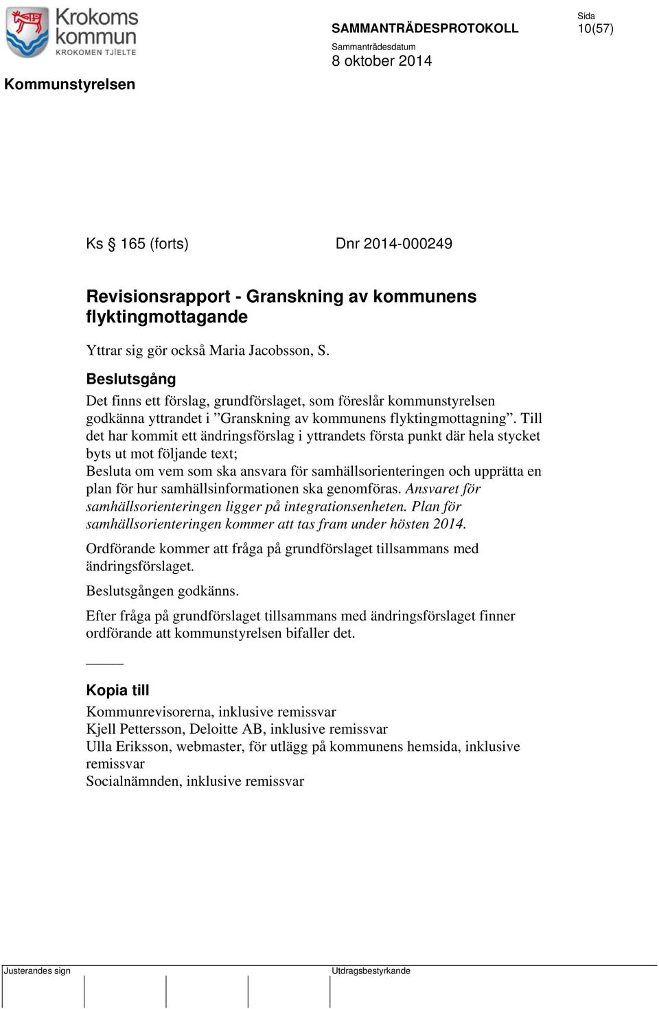 Till det har kommit ett ändringsförslag i yttrandets första punkt där hela stycket byts ut mot följande text; Besluta om vem som ska ansvara för samhällsorienteringen och upprätta en plan för hur