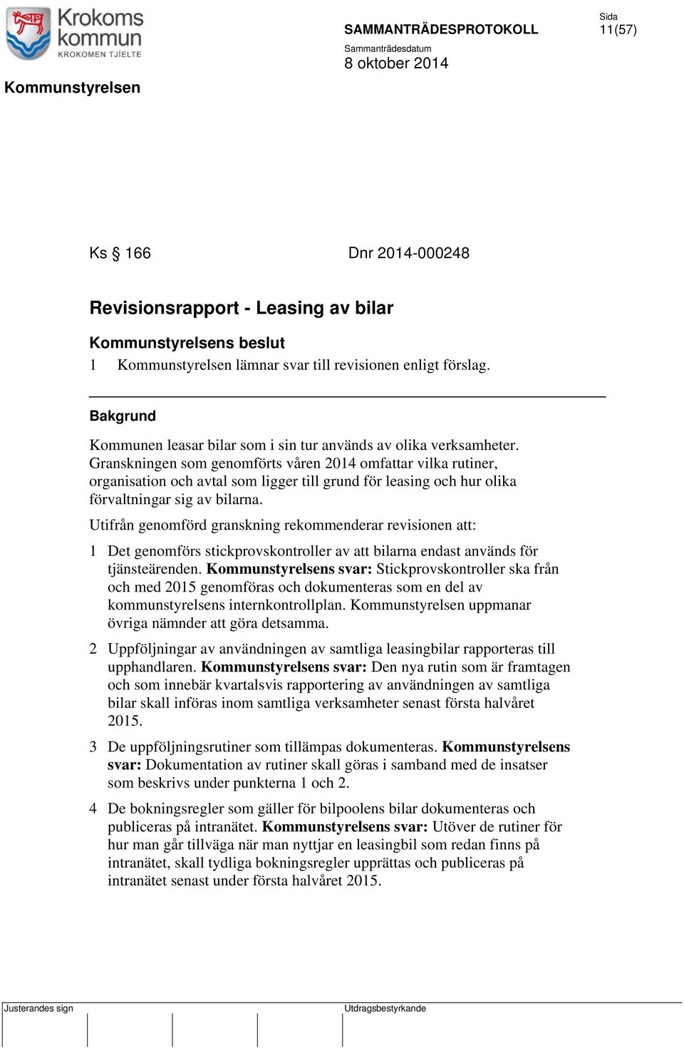 Granskningen som genomförts våren 2014 omfattar vilka rutiner, organisation och avtal som ligger till grund för leasing och hur olika förvaltningar sig av bilarna.