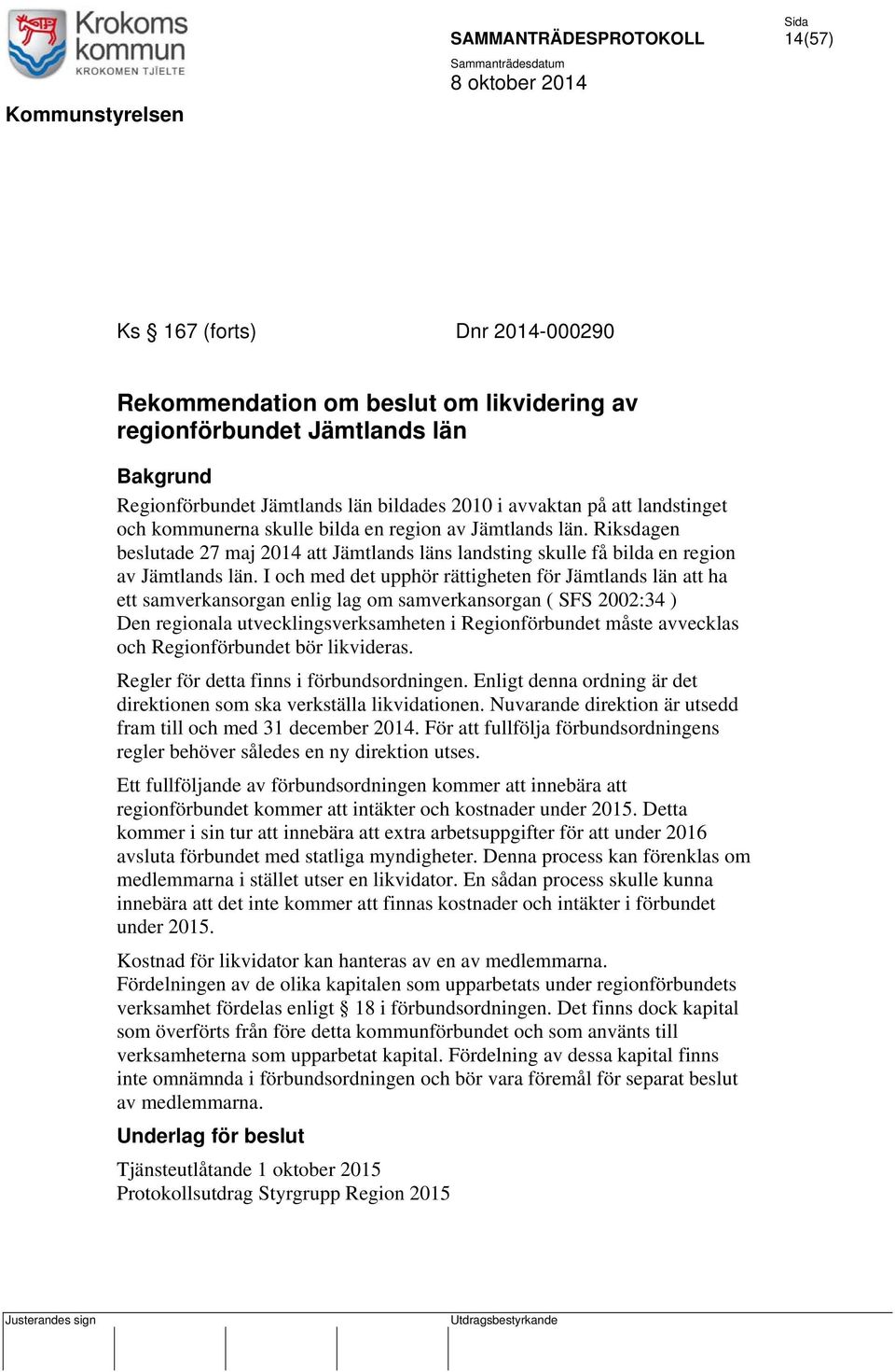 I och med det upphör rättigheten för Jämtlands län att ha ett samverkansorgan enlig lag om samverkansorgan ( SFS 2002:34 ) Den regionala utvecklingsverksamheten i Regionförbundet måste avvecklas och