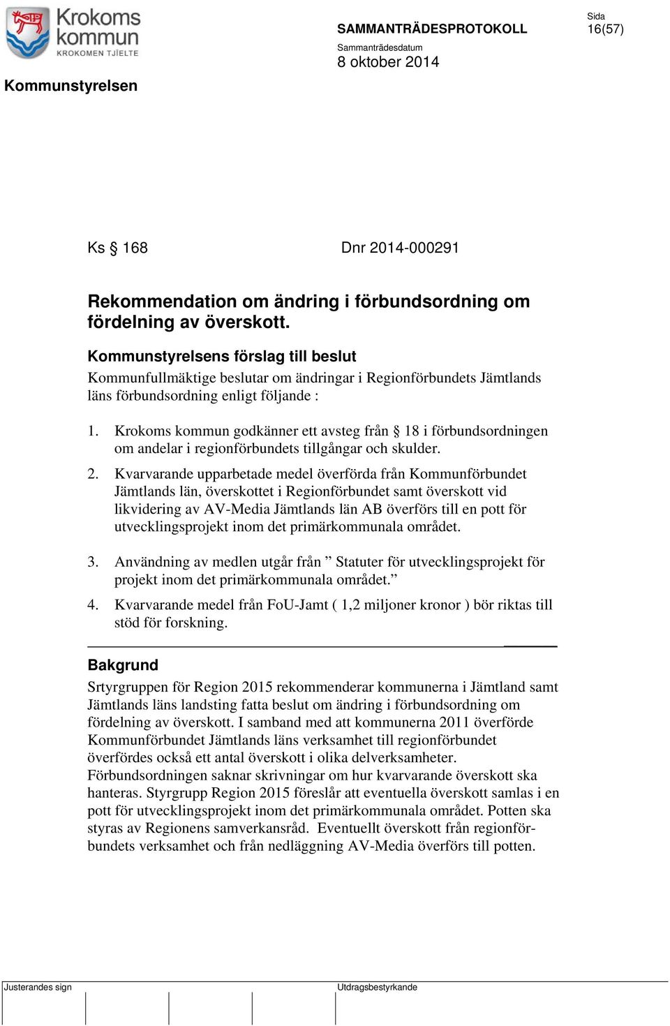 Krokoms kommun godkänner ett avsteg från 18 i förbundsordningen om andelar i regionförbundets tillgångar och skulder. 2.