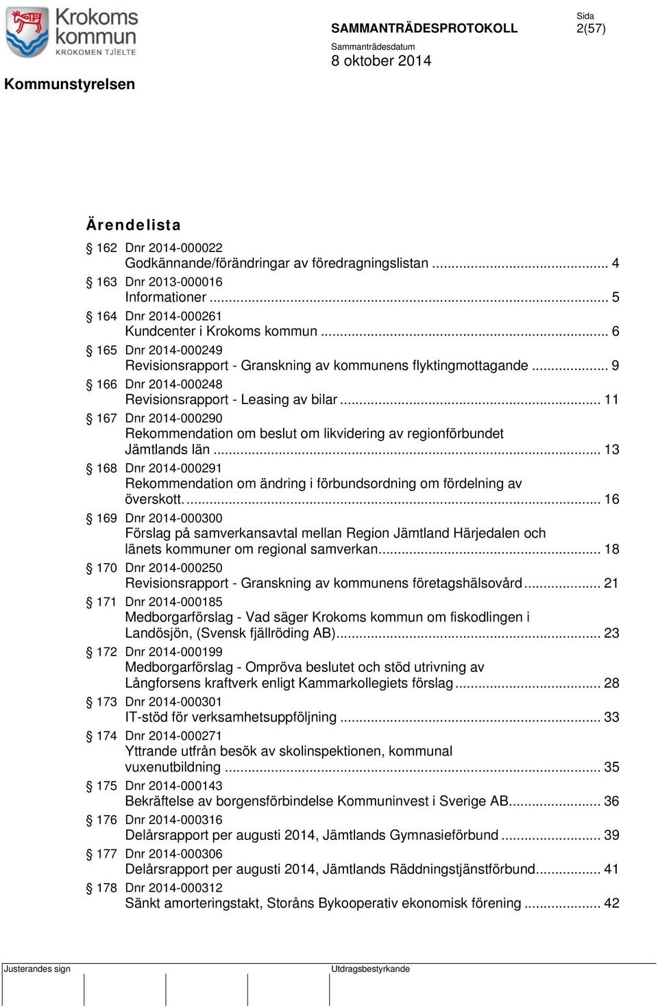 .. 11 167 Dnr 2014-000290 Rekommendation om beslut om likvidering av regionförbundet Jämtlands län... 13 168 Dnr 2014-000291 Rekommendation om ändring i förbundsordning om fördelning av överskott.