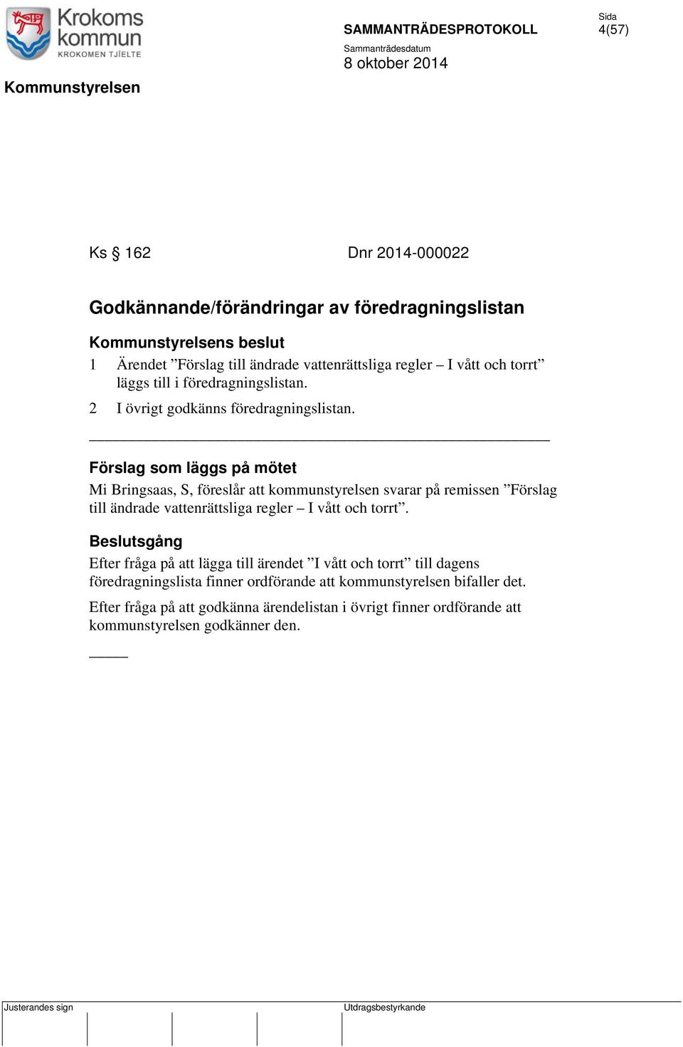 Förslag som läggs på mötet Mi Bringsaas, S, föreslår att kommunstyrelsen svarar på remissen Förslag till ändrade vattenrättsliga regler I vått och torrt.