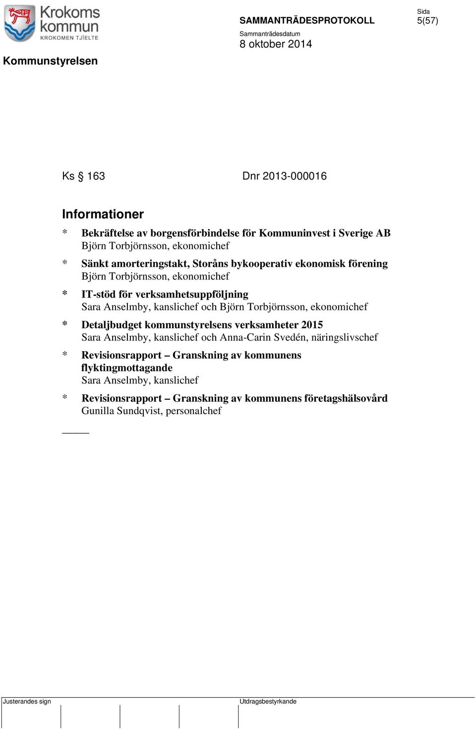 Björn Torbjörnsson, ekonomichef * Detaljbudget kommunstyrelsens verksamheter 2015 Sara Anselmby, kanslichef och Anna-Carin Svedén, näringslivschef *