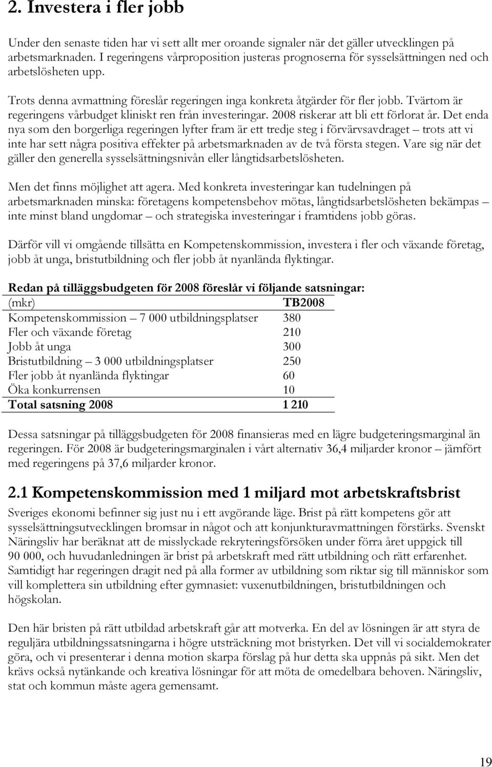 Tvärtom är regeringens vårbudget kliniskt ren från investeringar. 2008 riskerar att bli ett förlorat år.