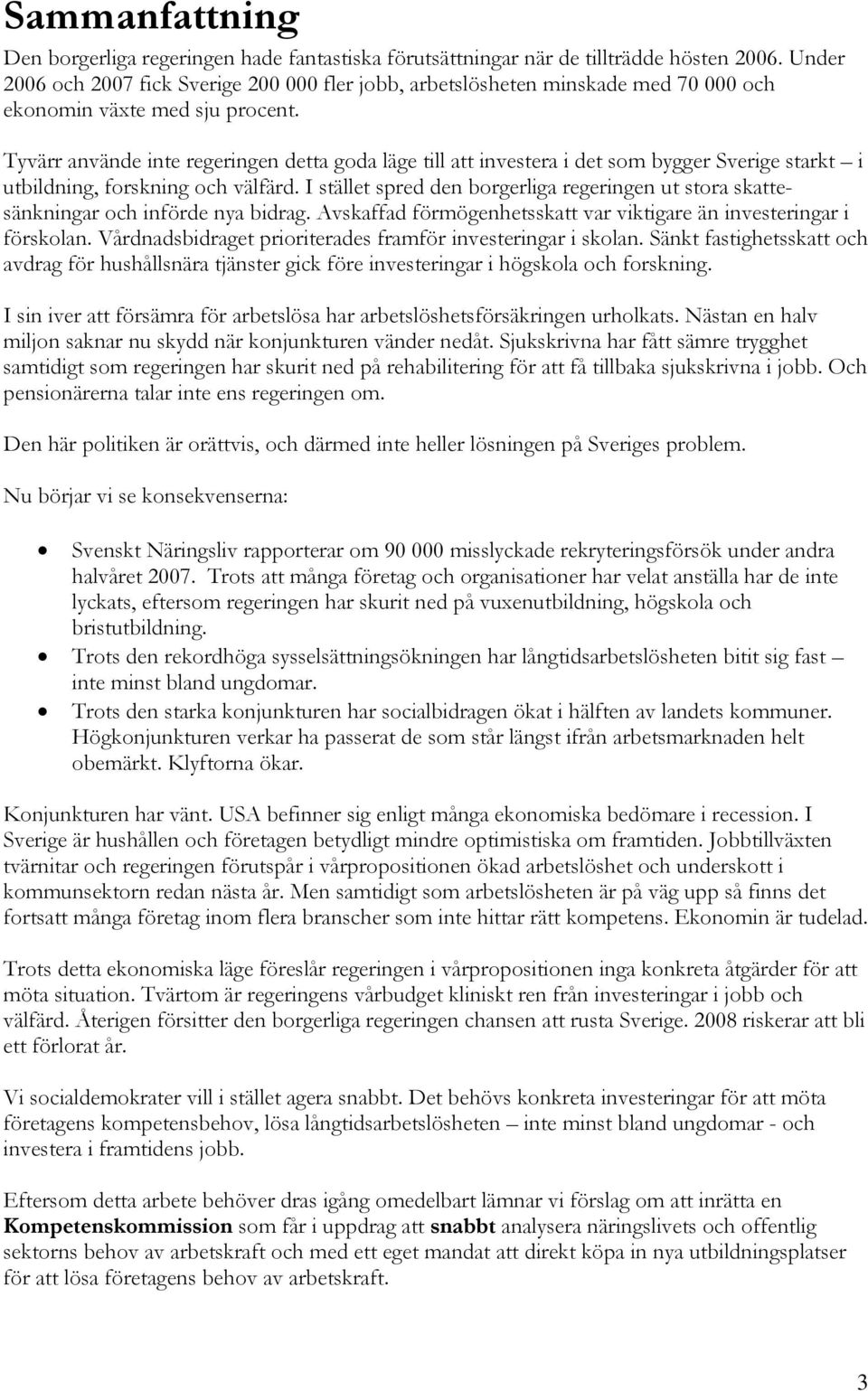 Tyvärr använde inte regeringen detta goda läge till att investera i det som bygger Sverige starkt i utbildning, forskning och välfärd.