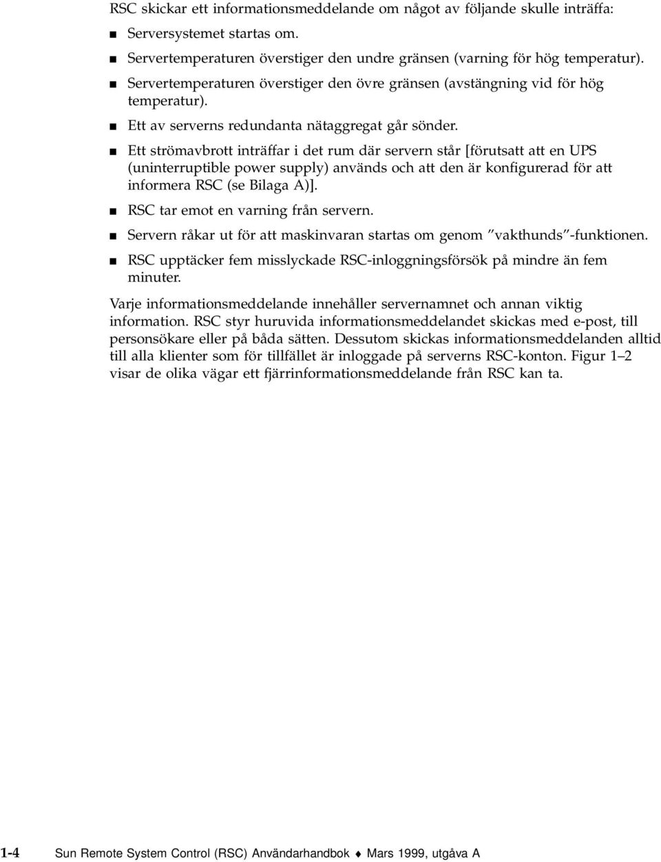 4 Ett strömavbrott inträffar i det rum där servern står [förutsatt att en UPS (uninterruptible power supply) används och att den är konfigurerad för att informera RSC (se Bilaga A)].