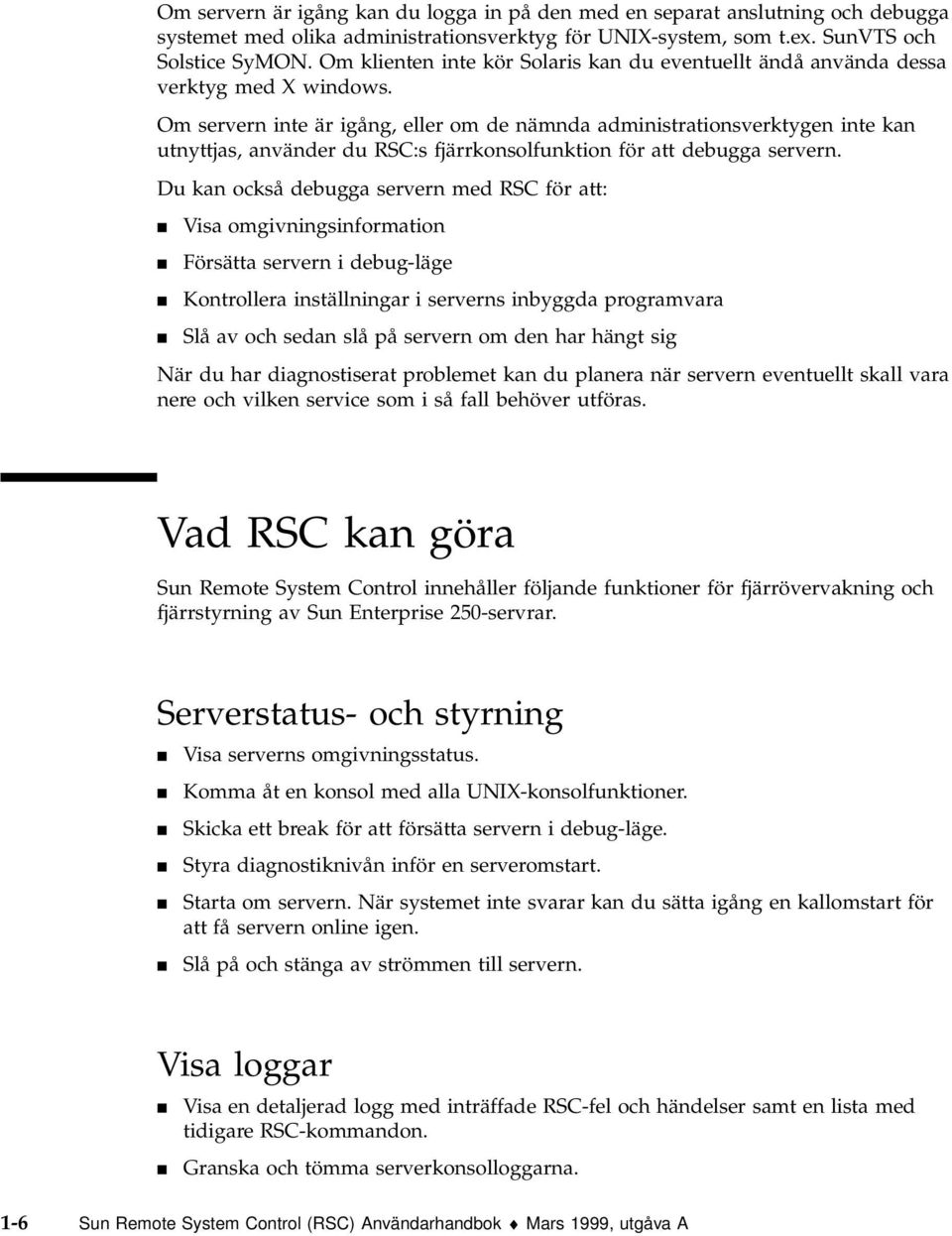 Om servern inte är igång, eller om de nämnda administrationsverktygen inte kan utnyttjas, använder du RSC:s fjärrkonsolfunktion för att debugga servern.