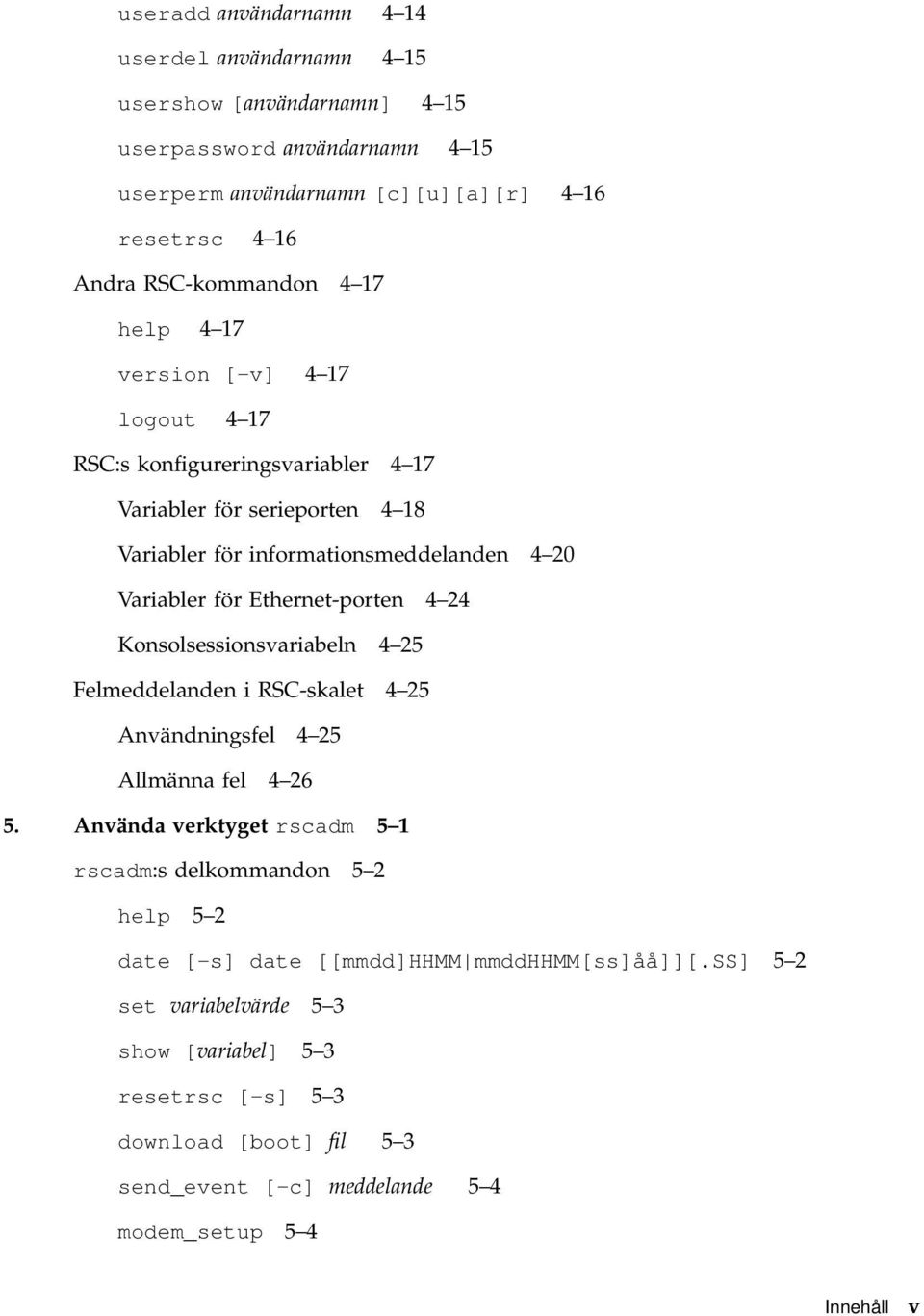 Ethernet-porten 4 24 Konsolsessionsvariabeln 4 25 Felmeddelanden i RSC-skalet 4 25 Användningsfel 4 25 Allmänna fel 4 26 5.