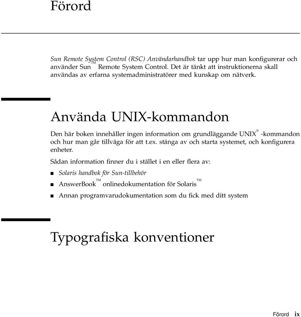 Använda UNIX-kommandon Den här boken innehåller ingen information om grundläggande UNIX -kommandon och hur man går tillväga för att t.ex.